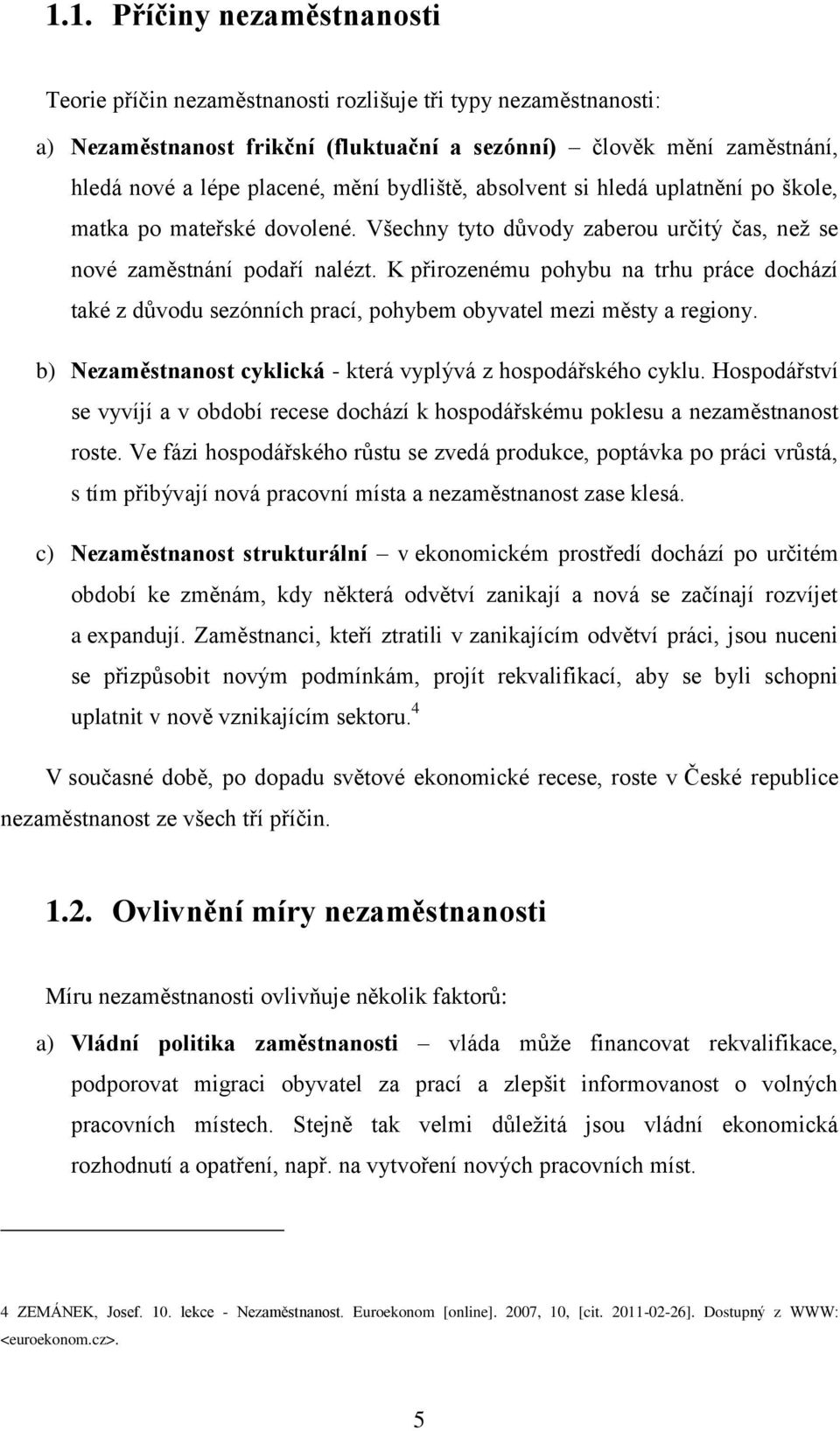 K přirozenému pohybu na trhu práce dochází také z důvodu sezónních prací, pohybem obyvatel mezi městy a regiony. b) Nezaměstnanost cyklická - která vyplývá z hospodářského cyklu.