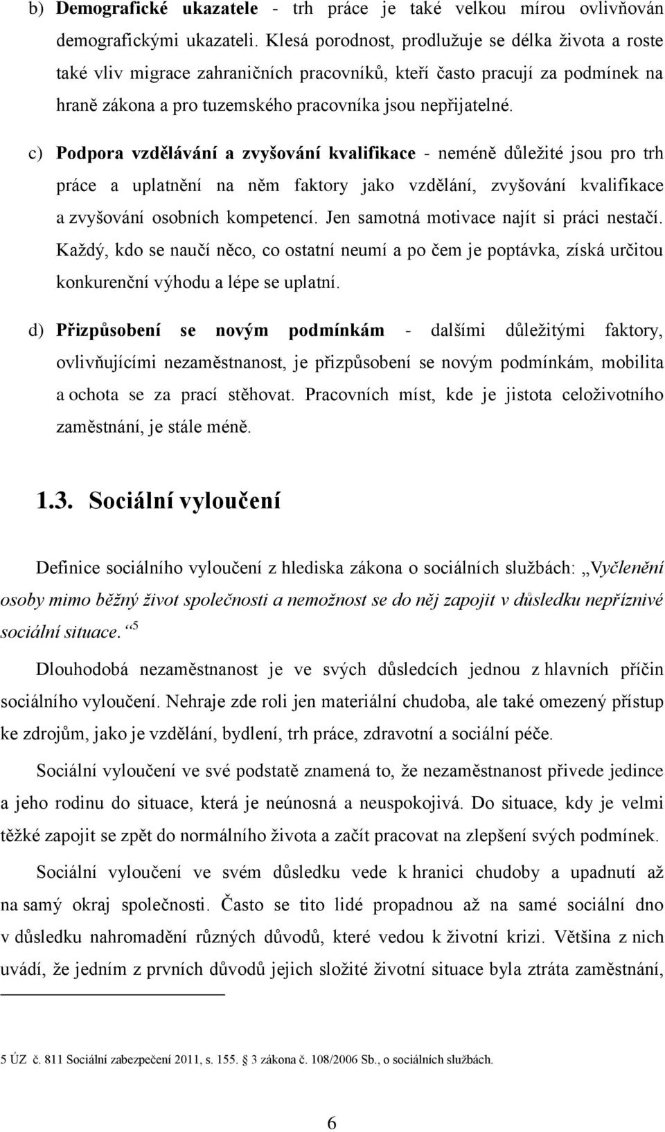 c) Podpora vzdělávání a zvyšování kvalifikace - neméně důleţité jsou pro trh práce a uplatnění na něm faktory jako vzdělání, zvyšování kvalifikace a zvyšování osobních kompetencí.