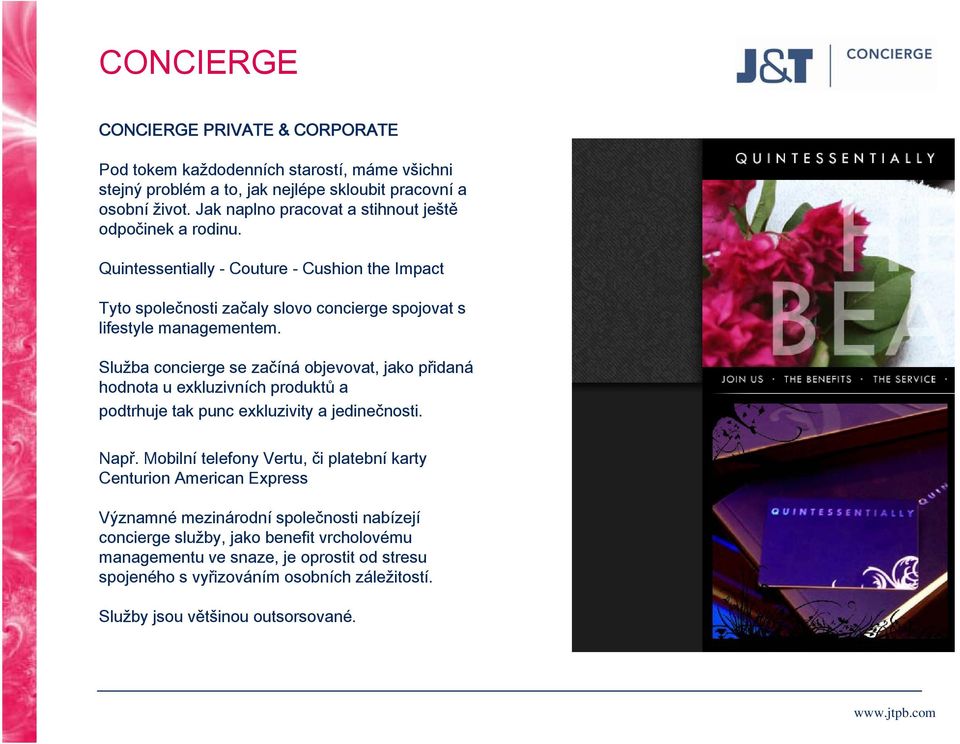 Služba concierge se začíná objevovat, jako přidaná hodnota u exkluzivních produktů a podtrhuje tak punc exkluzivity a jedinečnosti. Např.