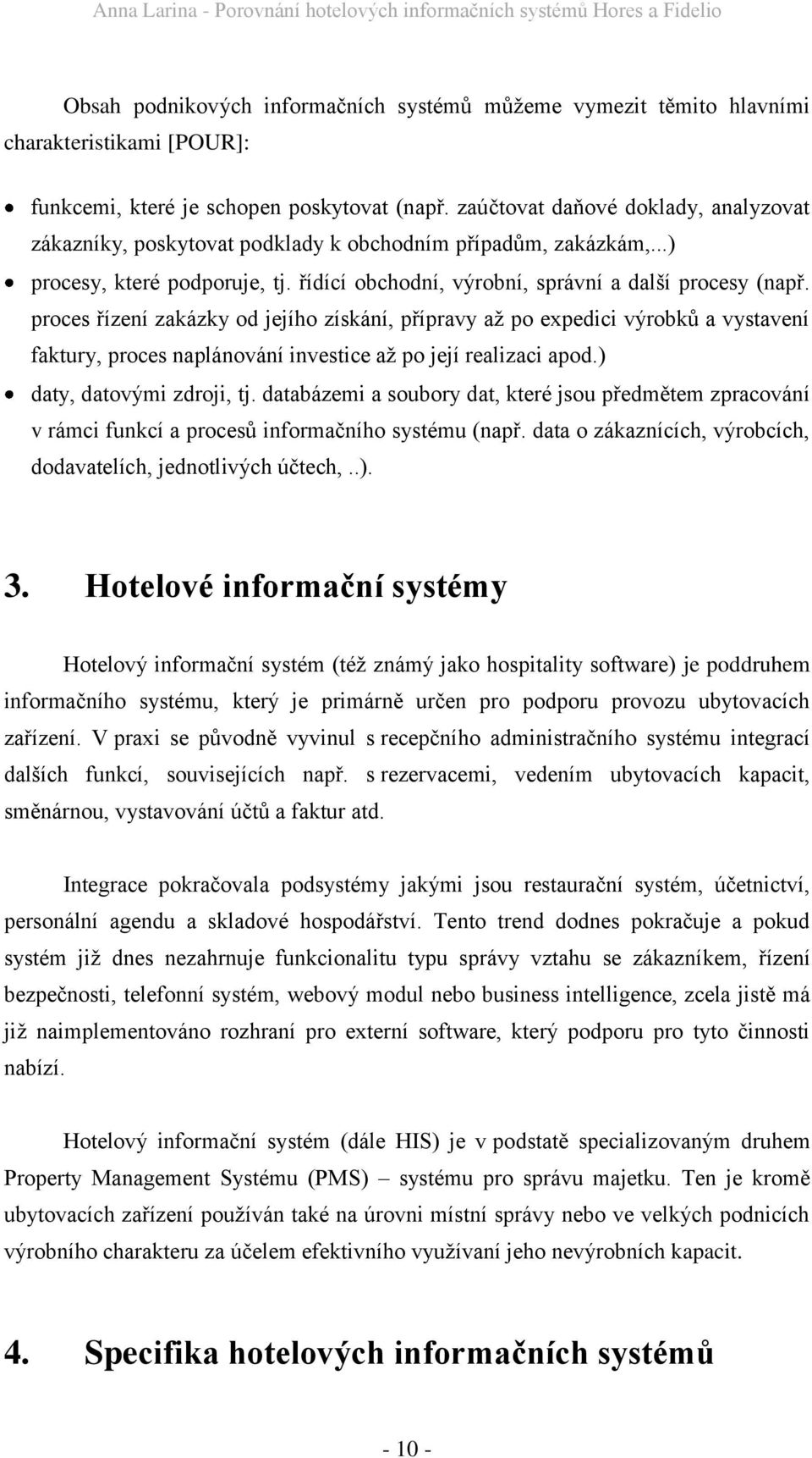 proces řízení zakázky od jejího získání, přípravy aţ po expedici výrobků a vystavení faktury, proces naplánování investice aţ po její realizaci apod.) daty, datovými zdroji, tj.