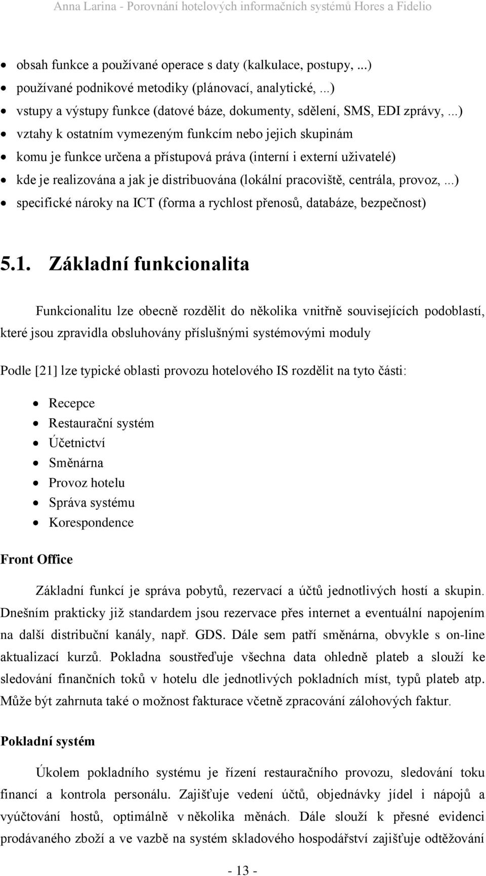 centrála, provoz,...) specifické nároky na ICT (forma a rychlost přenosů, databáze, bezpečnost) 5.1.