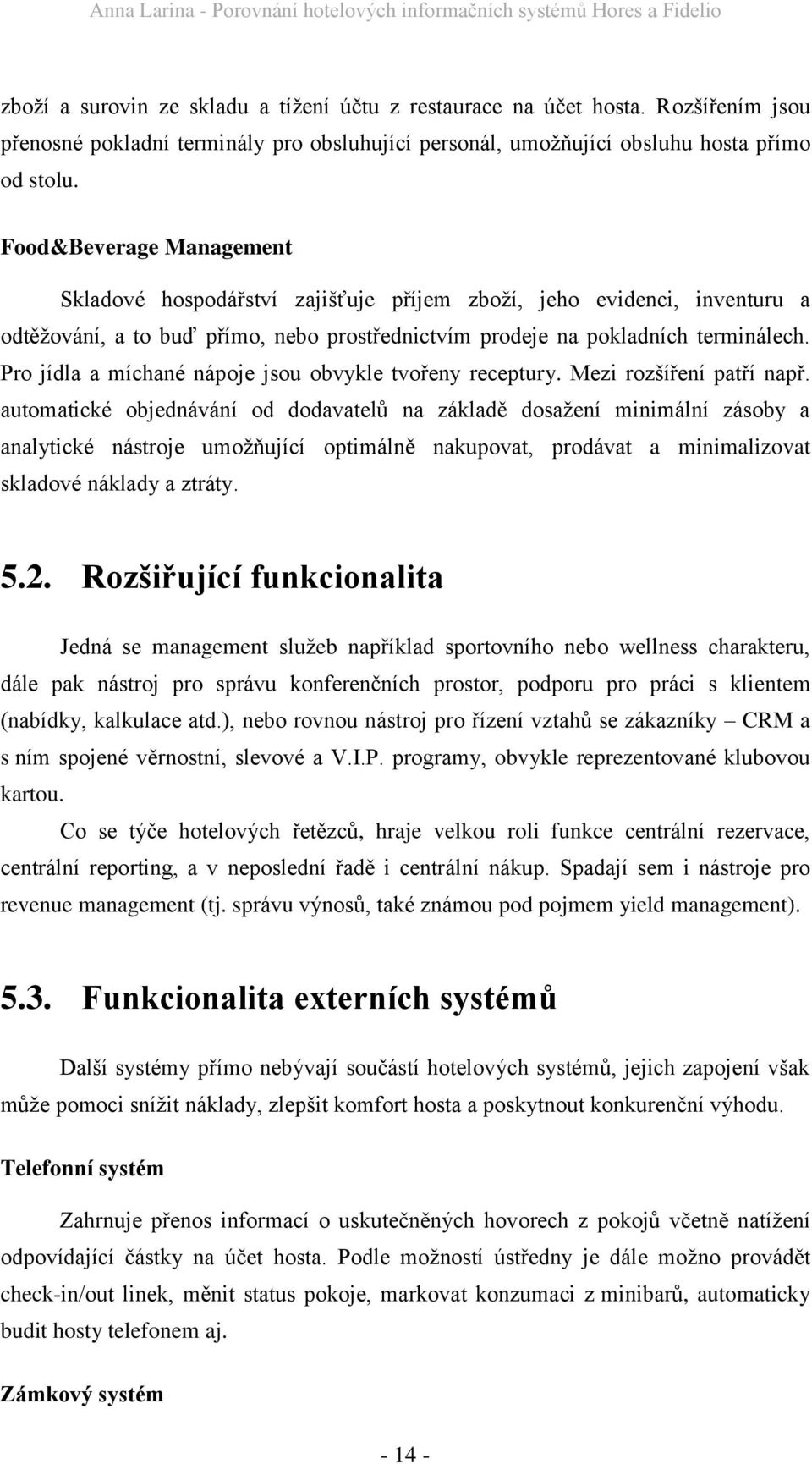 Pro jídla a míchané nápoje jsou obvykle tvořeny receptury. Mezi rozšíření patří např.