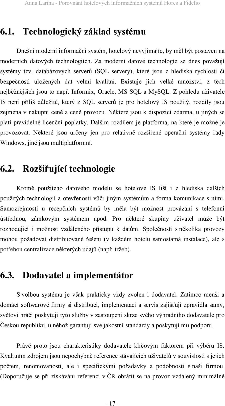 Existuje jich velké mnoţství, z těch nejběţnějších jsou to např. Informix, Oracle, MS SQL a MySQL.