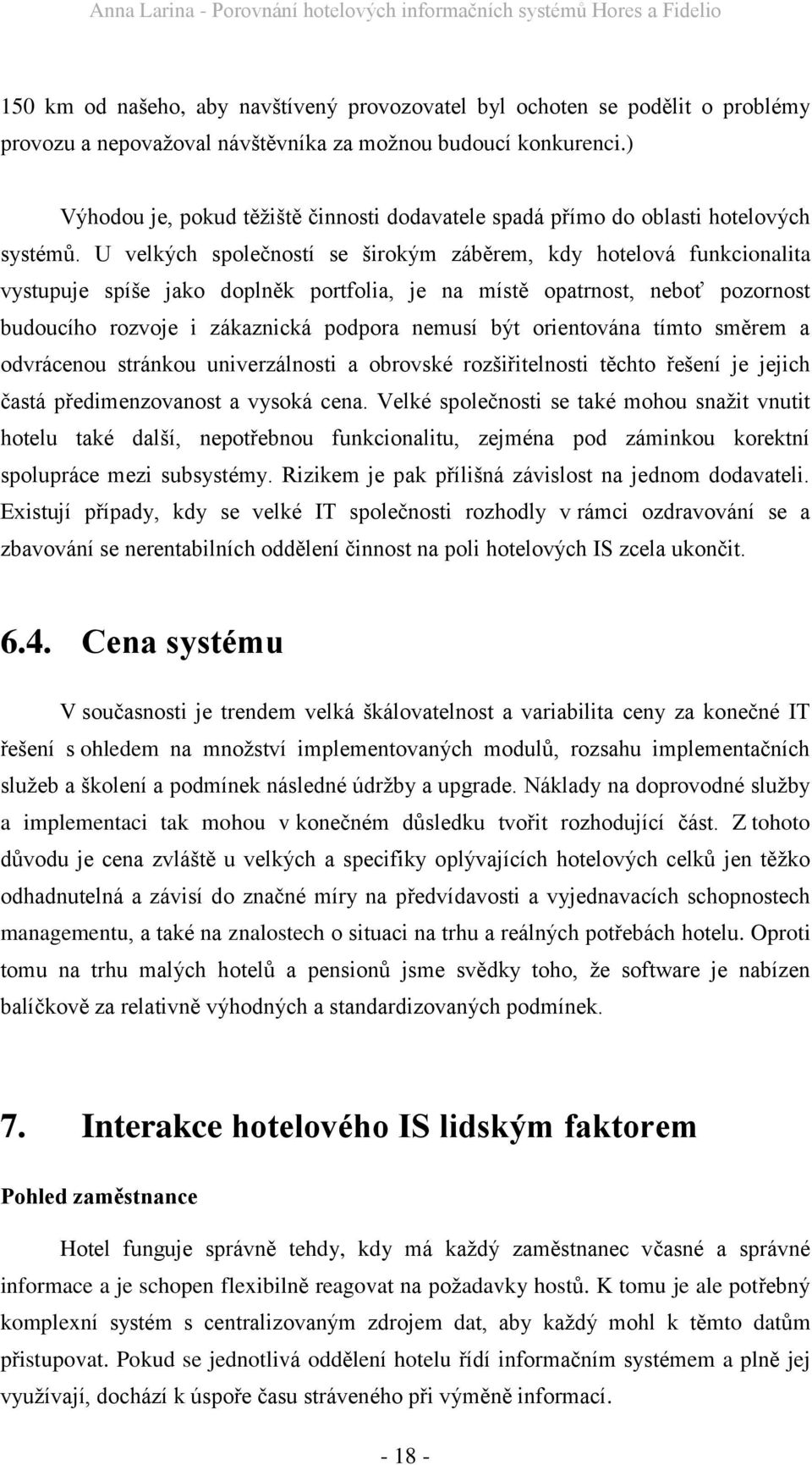 U velkých společností se širokým záběrem, kdy hotelová funkcionalita vystupuje spíše jako doplněk portfolia, je na místě opatrnost, neboť pozornost budoucího rozvoje i zákaznická podpora nemusí být