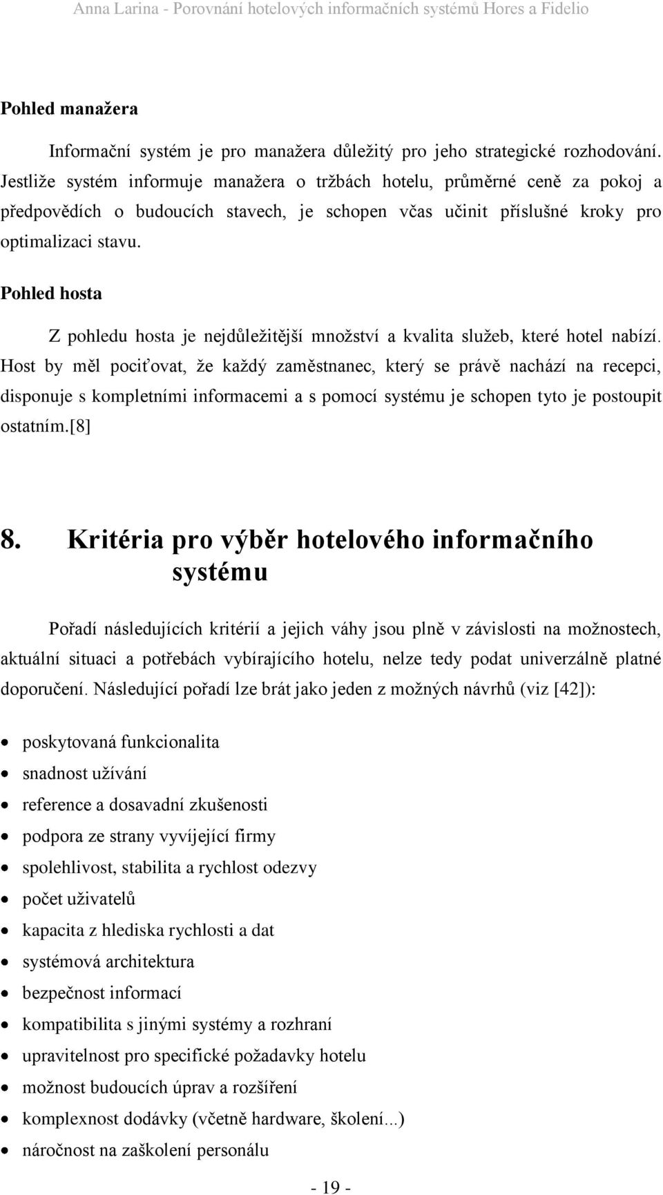 Pohled hosta Z pohledu hosta je nejdůleţitější mnoţství a kvalita sluţeb, které hotel nabízí.