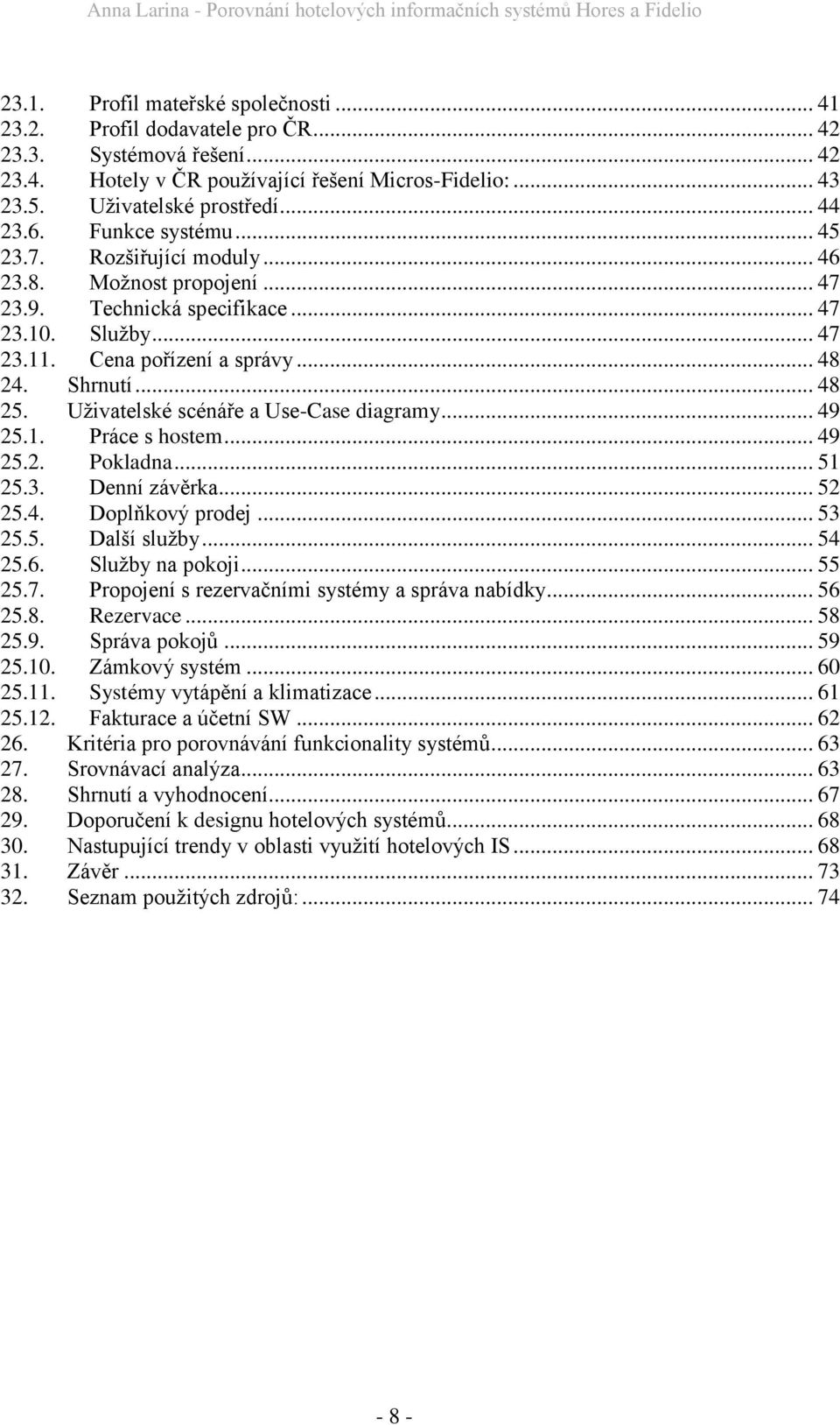 Uţivatelské scénáře a Use-Case diagramy... 49 25.1. Práce s hostem... 49 25.2. Pokladna... 51 25.3. Denní závěrka... 52 25.4. Doplňkový prodej... 53 25.5. Další sluţby... 54 25.6. Sluţby na pokoji.