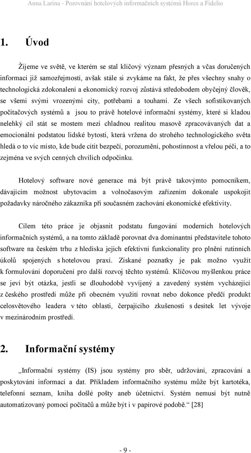 Ze všech sofistikovaných počítačových systémů a jsou to právě hotelové informační systémy, které si kladou nelehký cíl stát se mostem mezi chladnou realitou masově zpracovávaných dat a emocionální