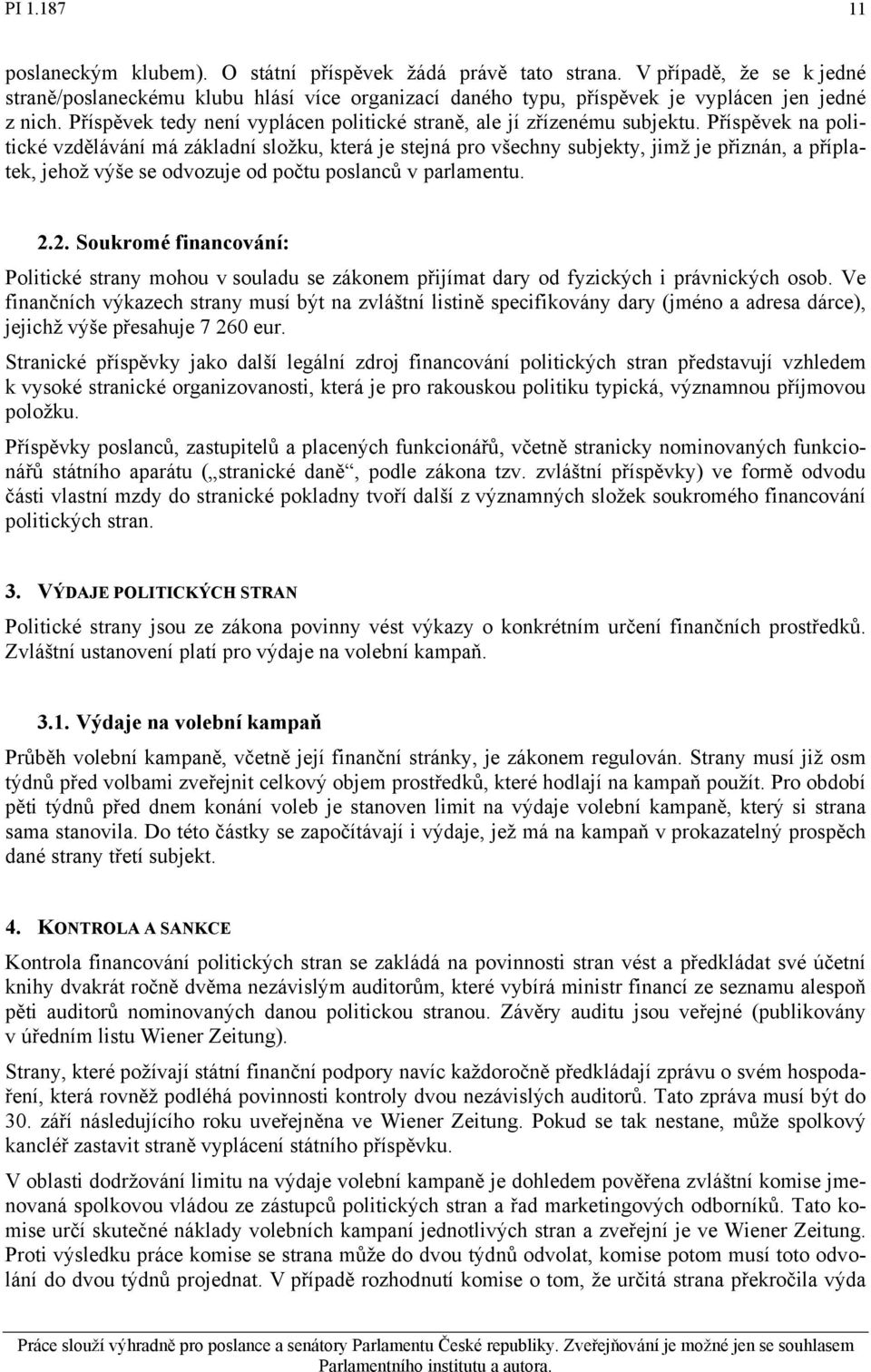 Příspěvek na politické vzdělávání má základní složku, která je stejná pro všechny subjekty, jimž je přiznán, a příplatek, jehož výše se odvozuje od počtu poslanců v parlamentu. 2.