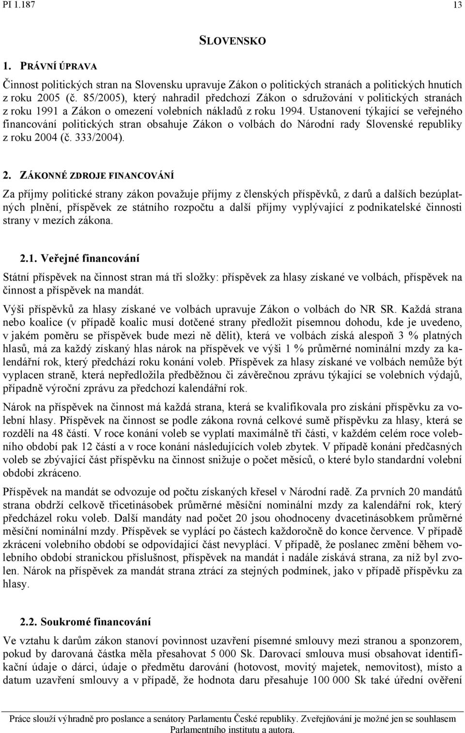 Ustanovení týkající se veřejného financování politických stran obsahuje Zákon o volbách do Národní rady Slovenské republiky z roku 20