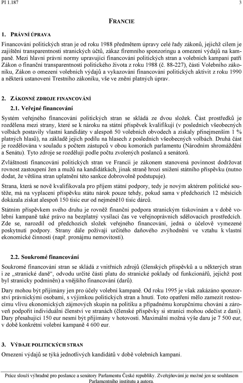 88-227), části Volebního zákoníku, Zákon o omezení volebních výdajů a vykazování financování politických aktivit z roku 1990 a některá ustanovení Trestního zákoníku, vše ve znění platných úprav. 2.