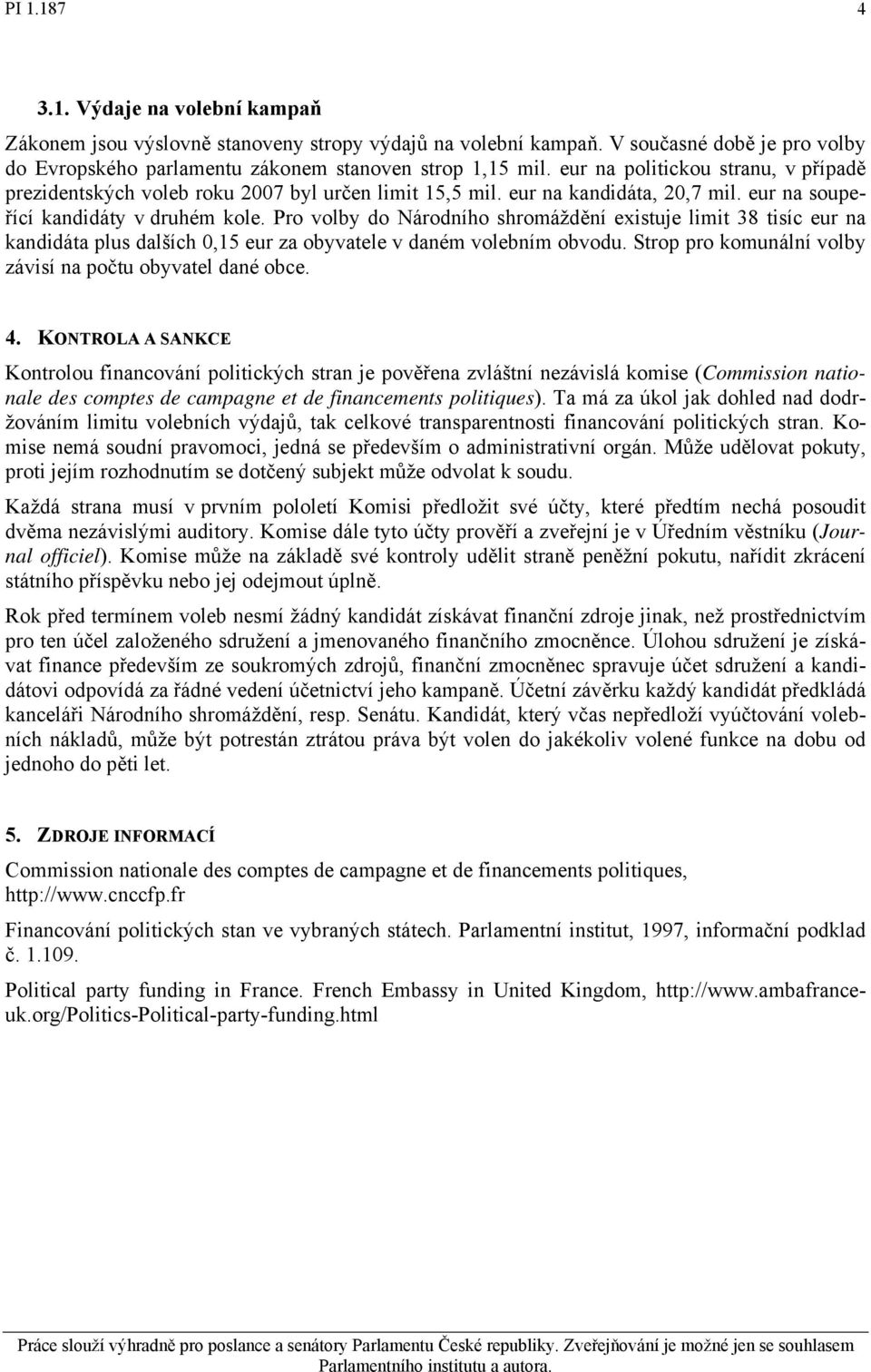 Pro volby do Národního shromáždění existuje limit 38 tisíc eur na kandidáta plus dalších 0,15 eur za obyvatele v daném volebním obvodu. Strop pro komunální volby závisí na počtu obyvatel dané obce. 4.