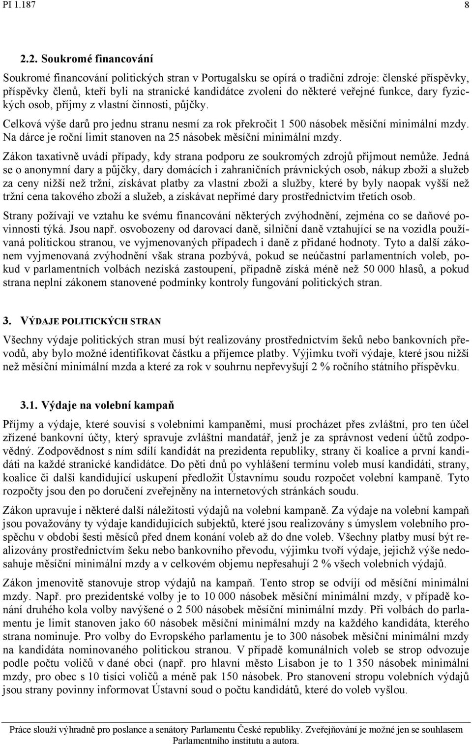 Na dárce je roční limit stanoven na 25 násobek měsíční minimální mzdy. Zákon taxativně uvádí případy, kdy strana podporu ze soukromých zdrojů přijmout nemůže.