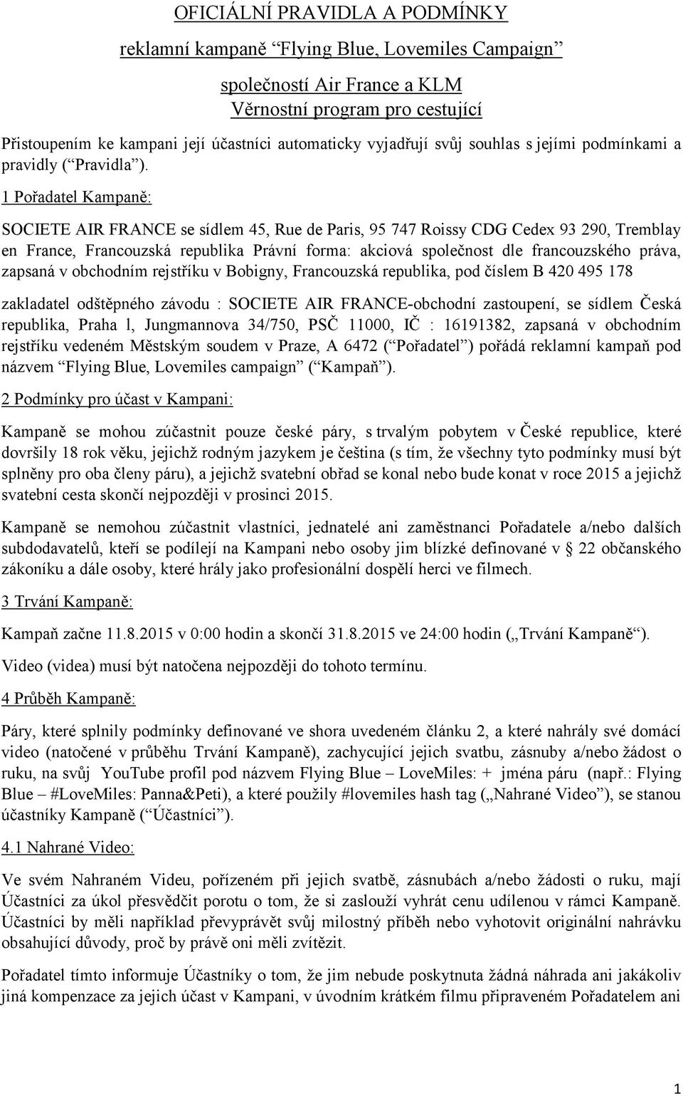 1 Pořadatel Kampaně: SOCIETE AIR FRANCE se sídlem 45, Rue de Paris, 95 747 Roissy CDG Cedex 93 290, Tremblay en France, Francouzská republika Právní forma: akciová společnost dle francouzského práva,