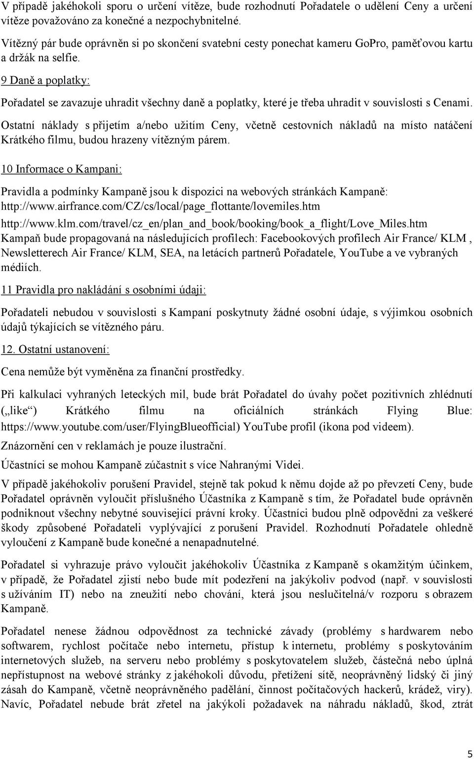 9 Daně a poplatky: Pořadatel se zavazuje uhradit všechny daně a poplatky, které je třeba uhradit v souvislosti s Cenami.