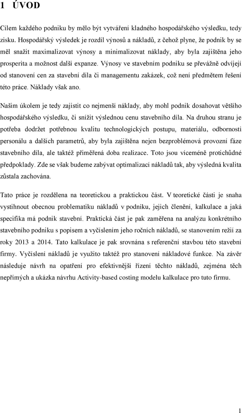 Výnosy ve stavebním podniku se převážně odvíjejí od stanovení cen za stavební díla či managementu zakázek, což není předmětem řešení této práce. Náklady však ano.