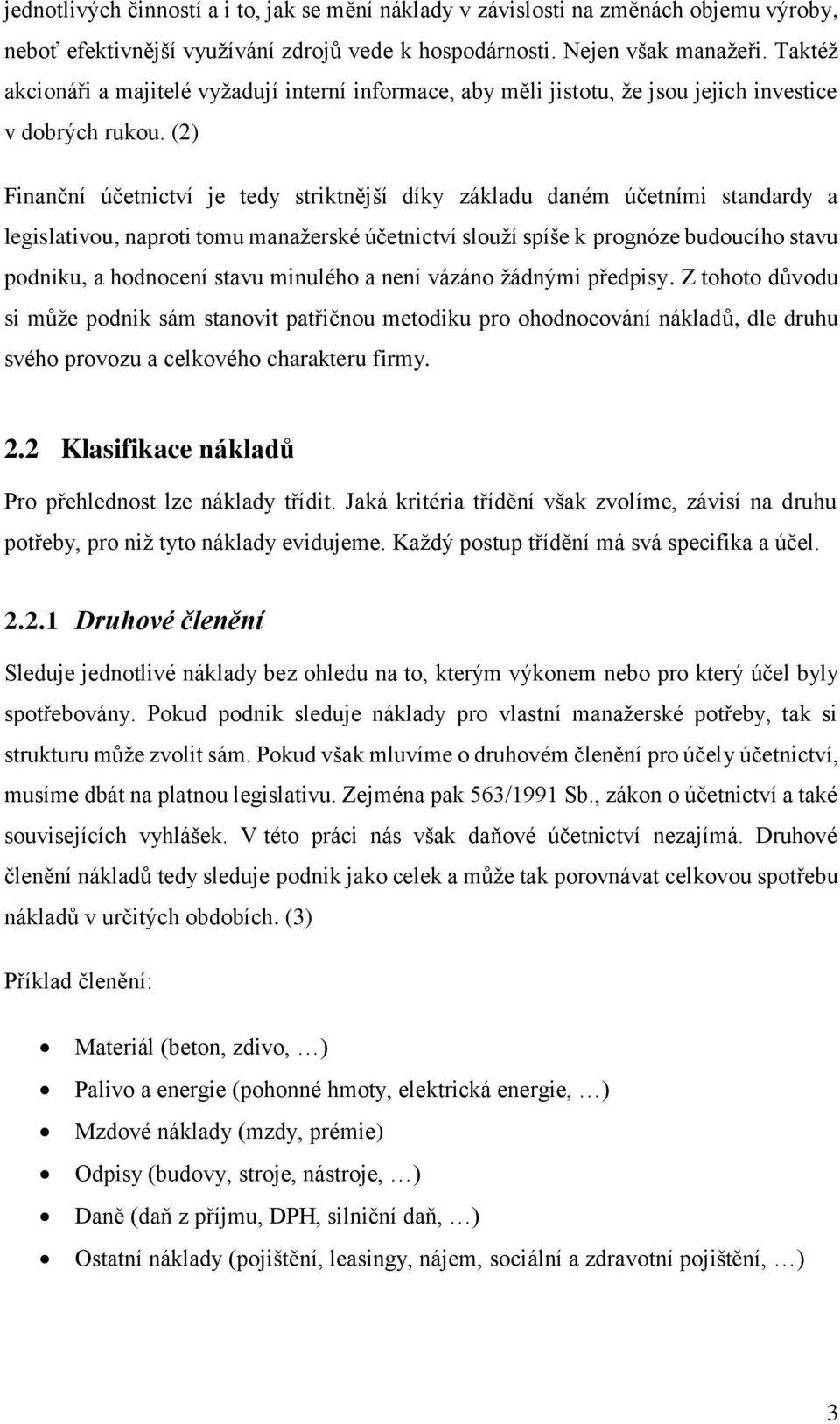 (2) Finanční účetnictví je tedy striktnější díky základu daném účetními standardy a legislativou, naproti tomu manažerské účetnictví slouží spíše k prognóze budoucího stavu podniku, a hodnocení stavu