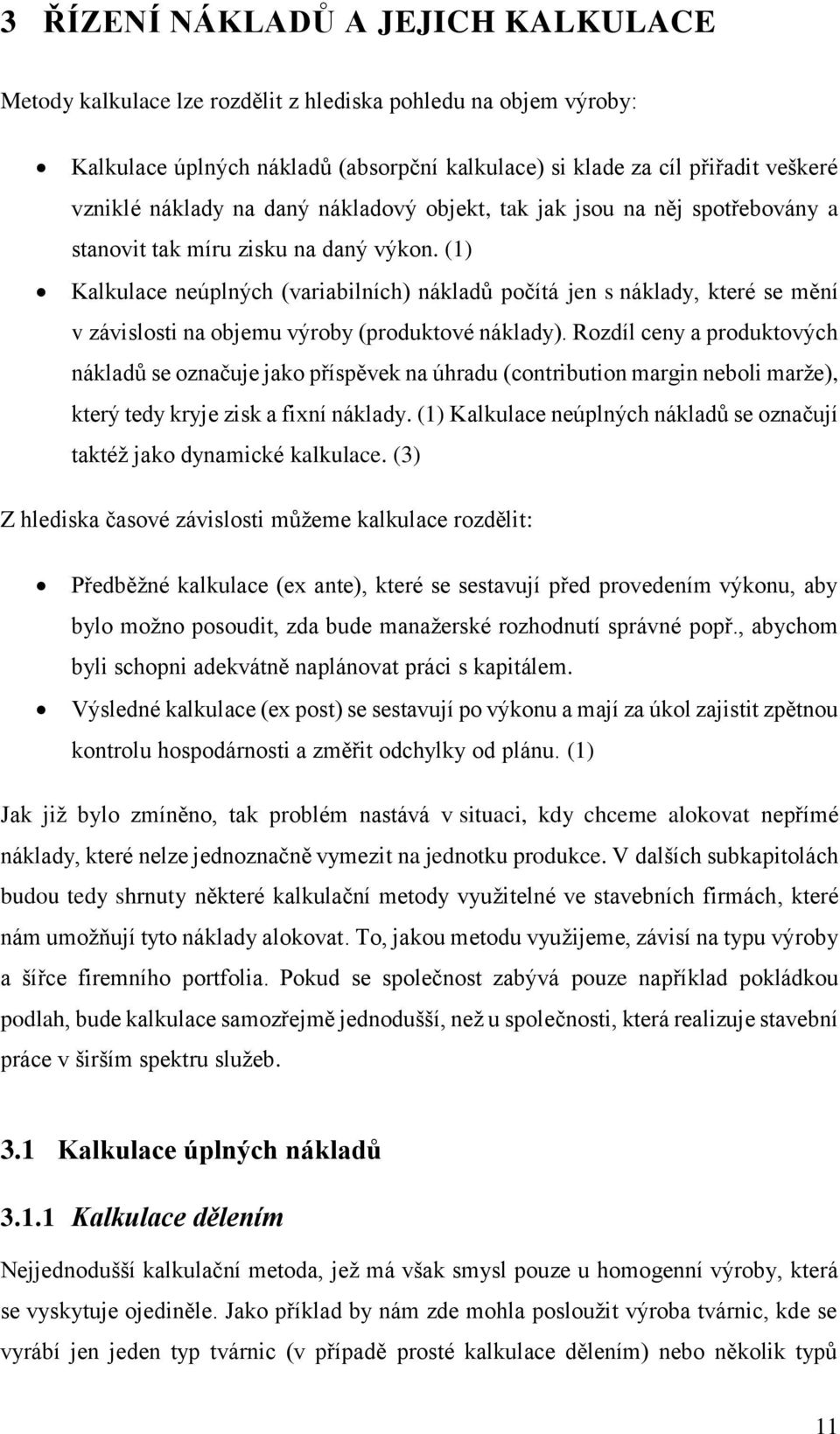 (1) Kalkulace neúplných (variabilních) nákladů počítá jen s náklady, které se mění v závislosti na objemu výroby (produktové náklady).