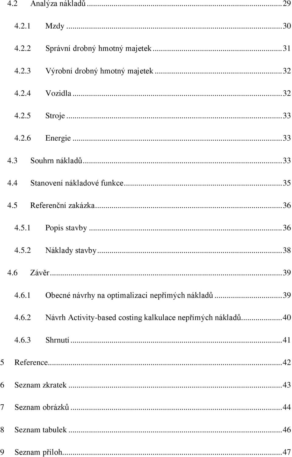 .. 38 4.6 Závěr... 39 4.6.1 Obecné návrhy na optimalizaci nepřímých nákladů... 39 4.6.2 Návrh Activity-based costing kalkulace nepřímých nákladů... 40 4.