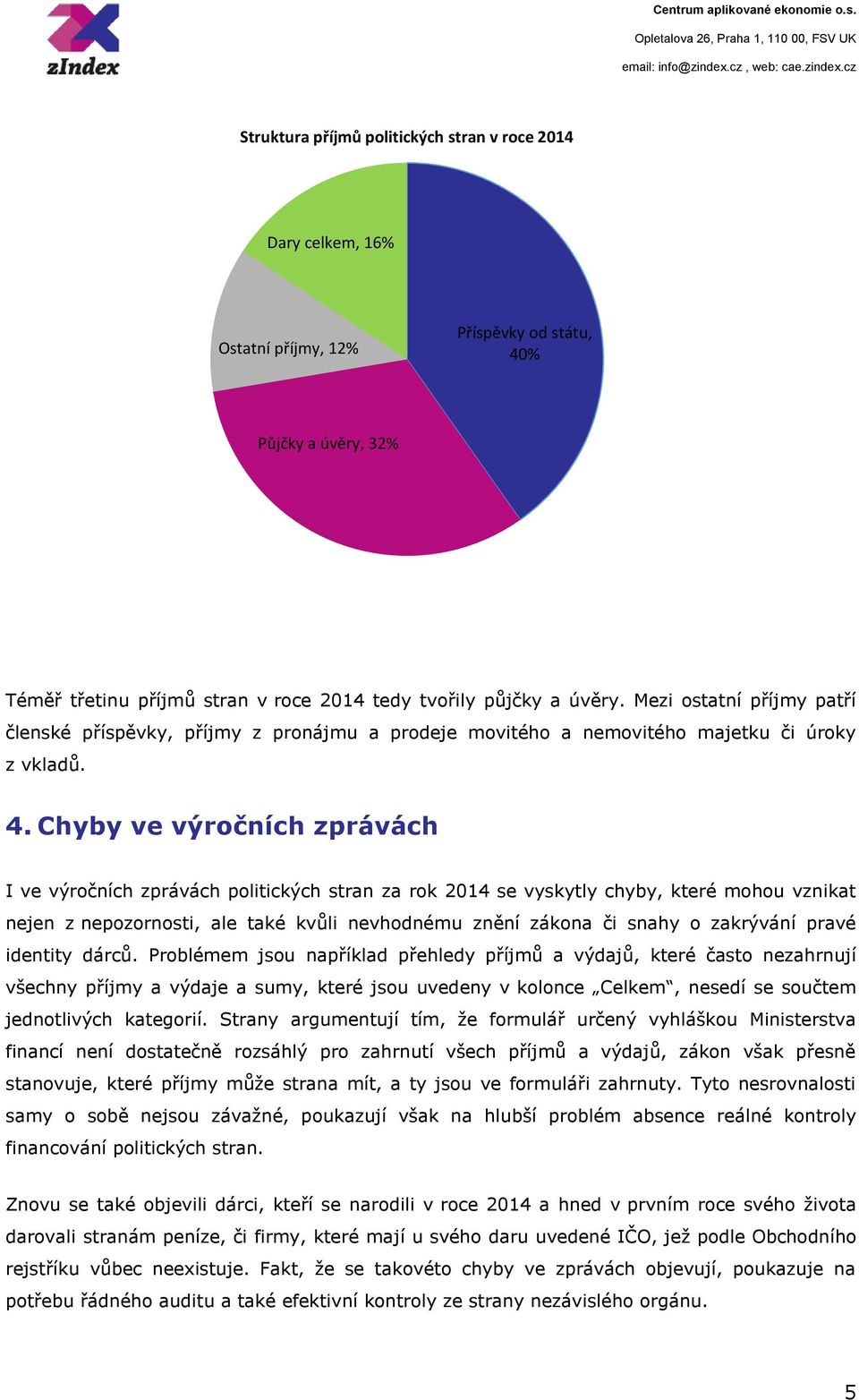 Chyby ve výročních zprávách I ve výročních zprávách politických stran za rok 4 se vyskytly chyby, které mohou vznikat nejen z nepozornosti, ale také kvůli nevhodnému znění zákona či snahy o zakrývání