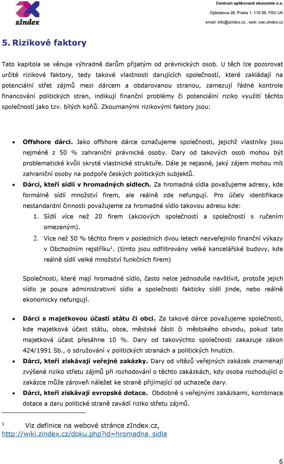 financování politických stran, indikují finanční problémy či potenciální riziko využití těchto společností jako tzv. bílých koňů. Zkoumanými rizikovými faktory jsou: Offshore dárci.