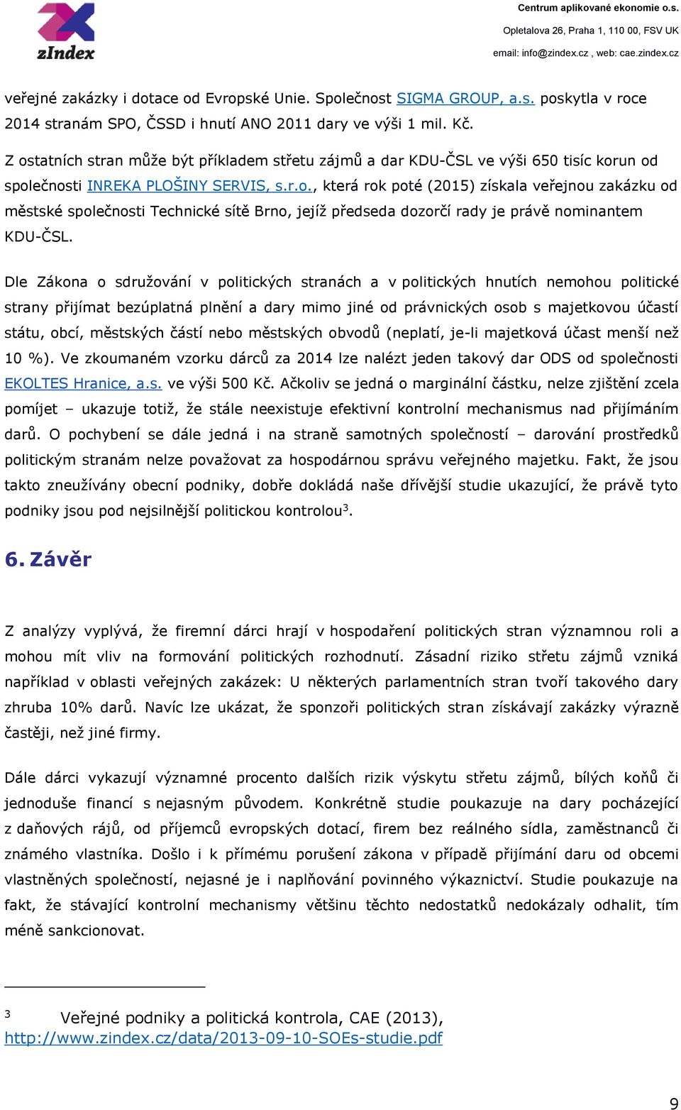 Dle Zákona o sdružování v politických stranách a v politických hnutích nemohou politické strany přijímat bezúplatná plnění a dary mimo jiné od právnických osob s majetkovou účastí státu, obcí,