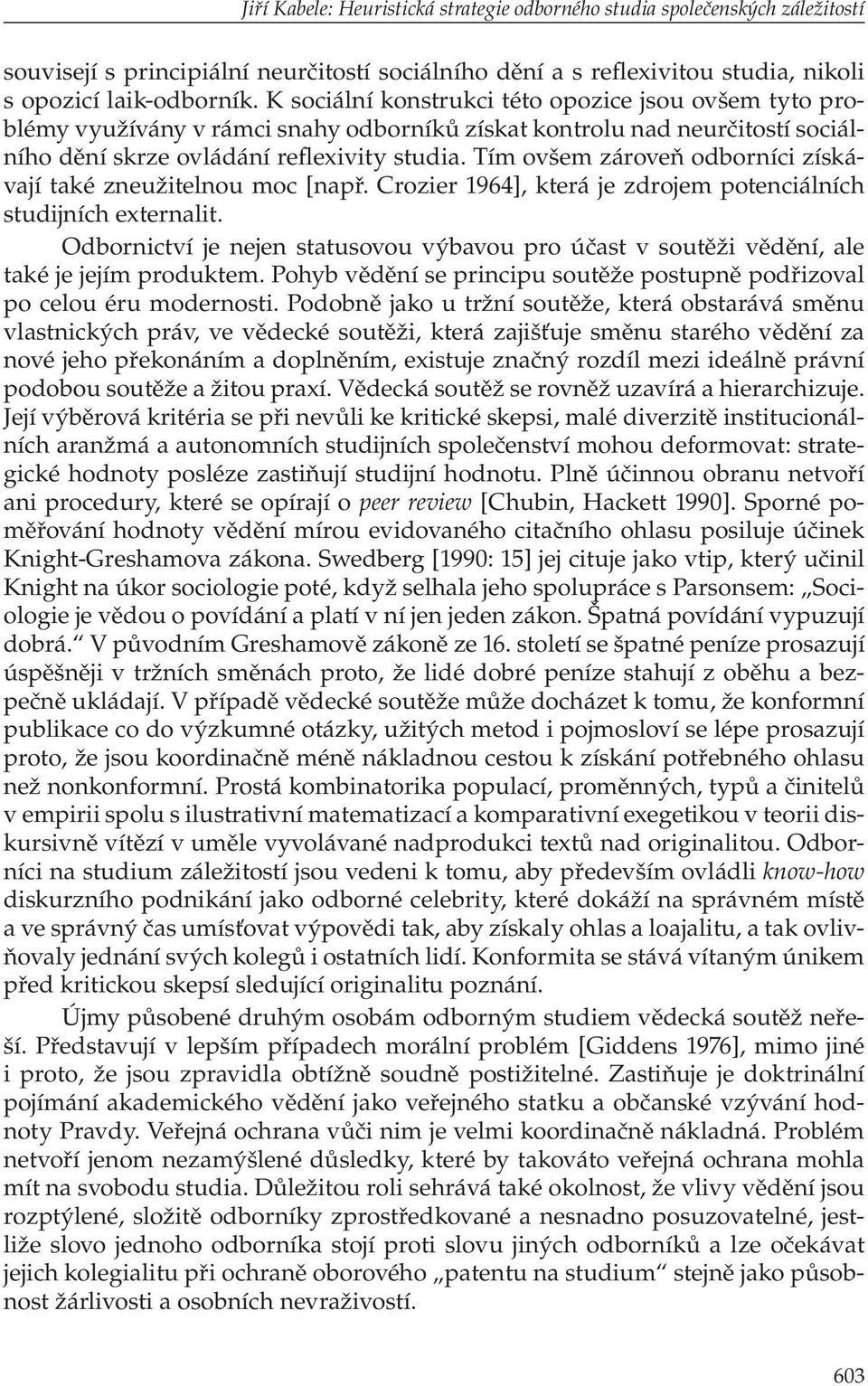 Tím ovšem zároveň odborníci získávají také zneužitelnou moc [např. Crozier 1964], která je zdrojem potenciálních studijních externalit.