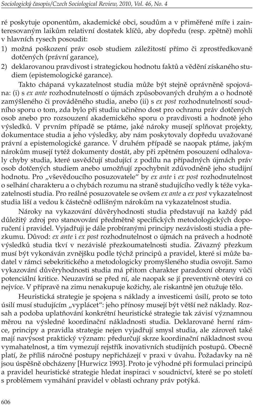 zpětně) mohli v hlavních rysech posoudit: 1) možná poškození práv osob studiem záležitostí přímo či zprostředkovaně dotčených (právní garance), 2) deklarovanou pravdivost i strategickou hodnotu faktů