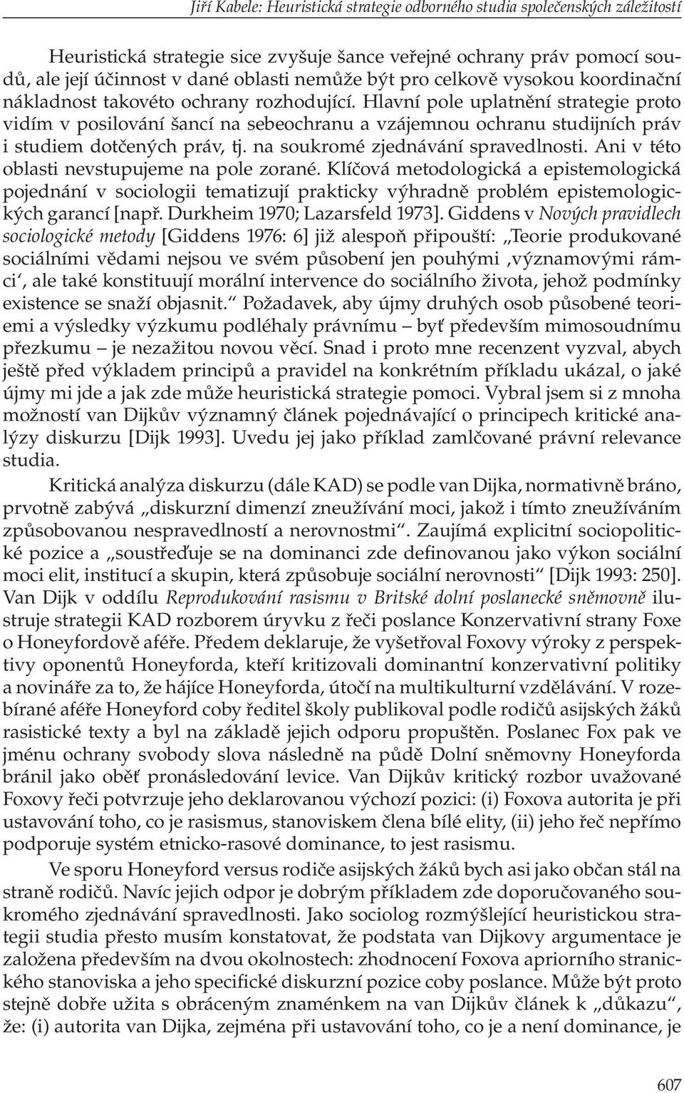 Hlavní pole uplatnění strategie proto vidím v posilování šancí na sebeochranu a vzájemnou ochranu studijních práv i studiem dotčených práv, tj. na soukromé zjednávání spravedlnosti.