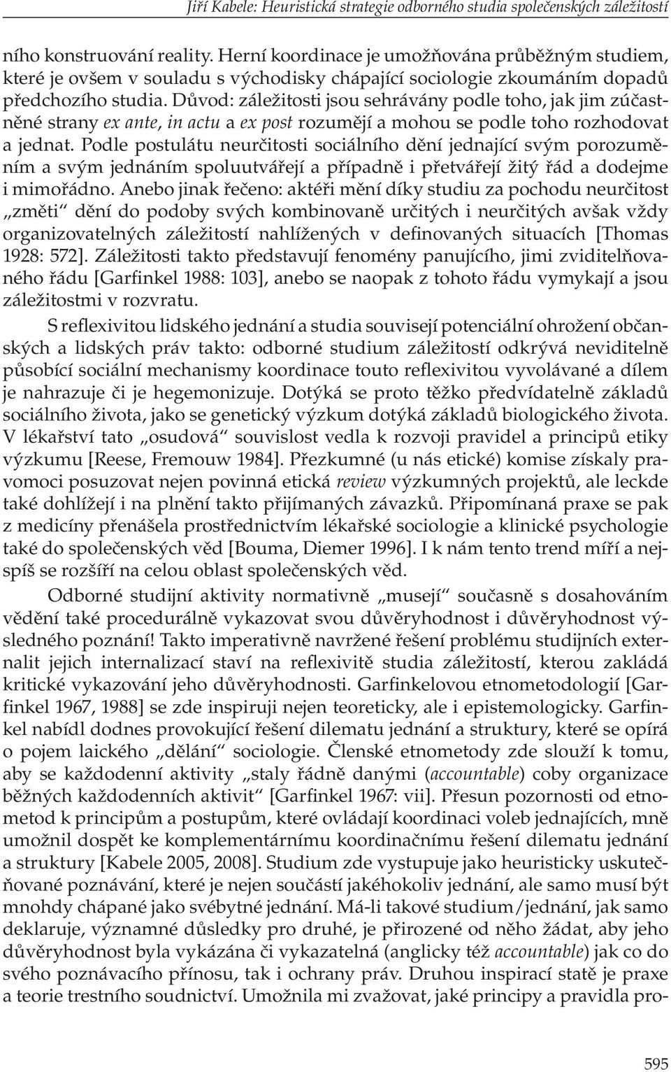 Důvod: záležitosti jsou sehrávány podle toho, jak jim zúčastněné strany ex ante, in actu a ex post rozumějí a mohou se podle toho rozhodovat a jednat.