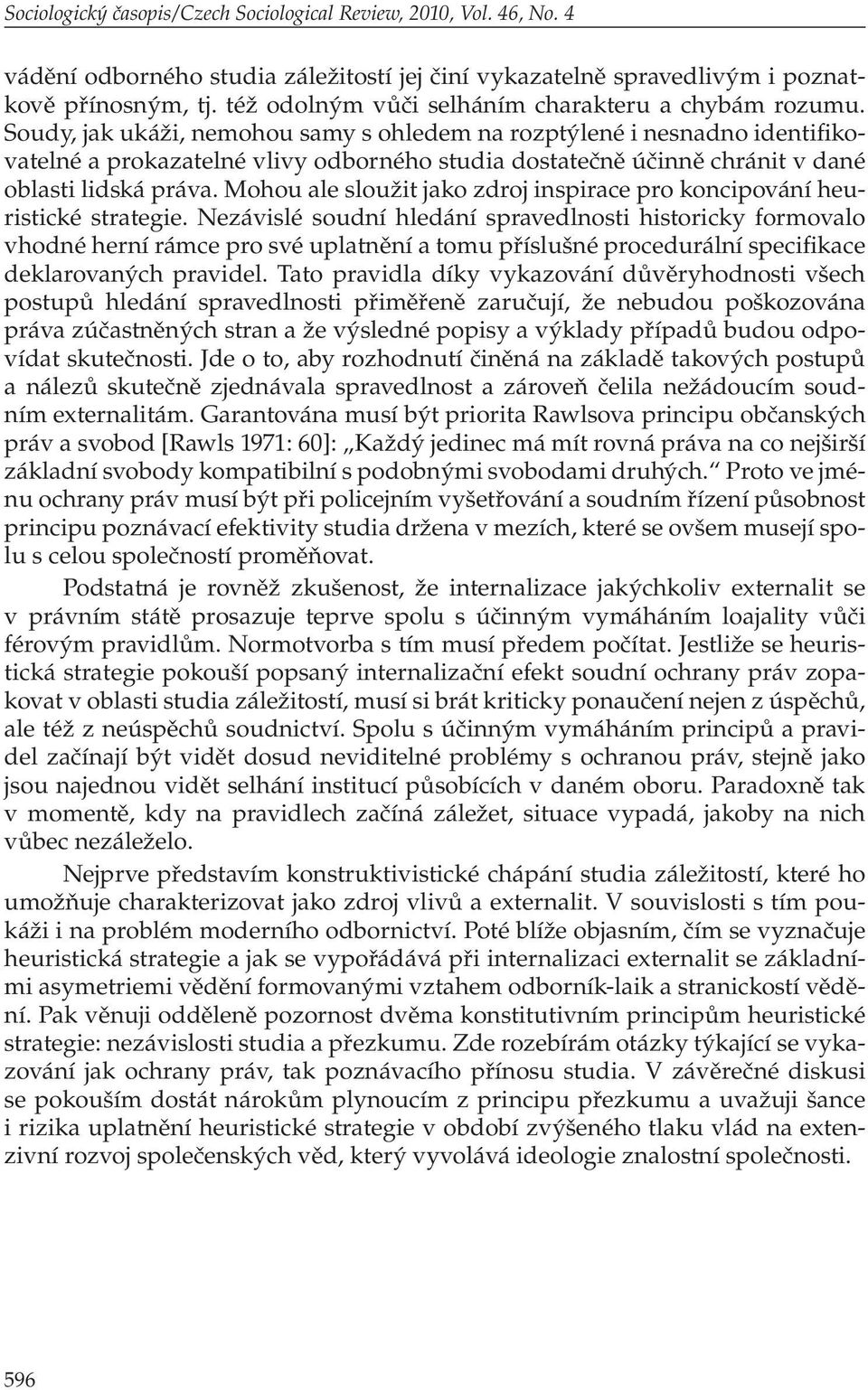 Soudy, jak ukáži, nemohou samy s ohledem na rozptýlené i nesnadno identifikovatelné a prokazatelné vlivy odborného studia dostatečně účinně chránit v dané oblasti lidská práva.