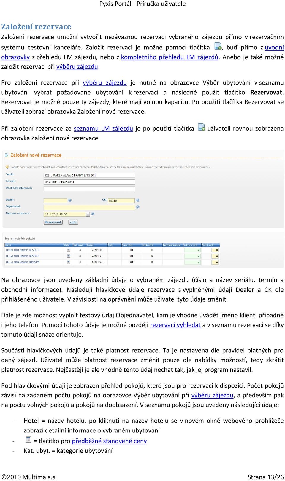 Pro založení rezervace při výběru zájezdu je nutné na obrazovce Výběr ubytování v seznamu ubytování vybrat požadované ubytování k rezervaci a následně použít tlačítko Rezervovat.