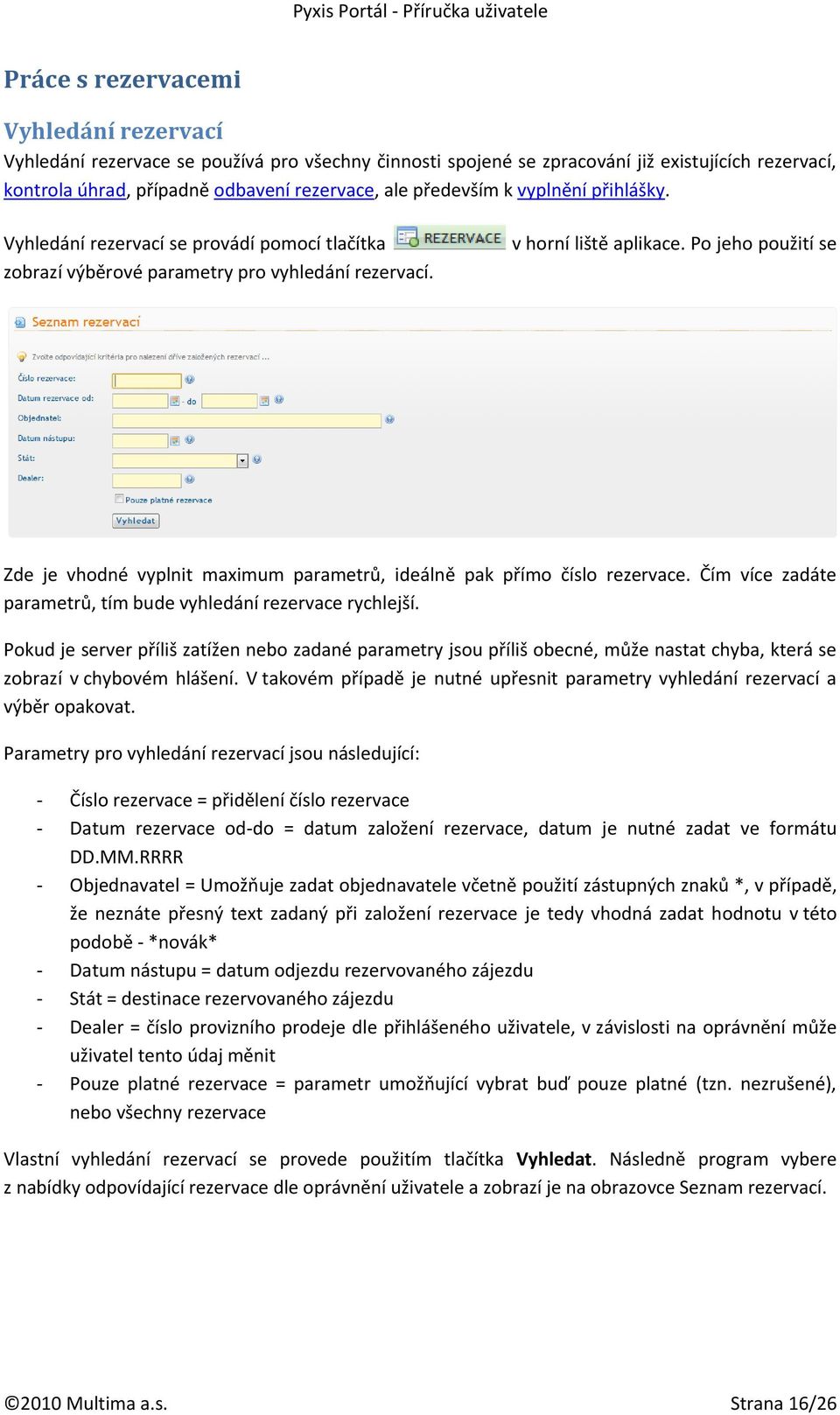 Po jeho použití se Zde je vhodné vyplnit maximum parametrů, ideálně pak přímo číslo rezervace. Čím více zadáte parametrů, tím bude vyhledání rezervace rychlejší.