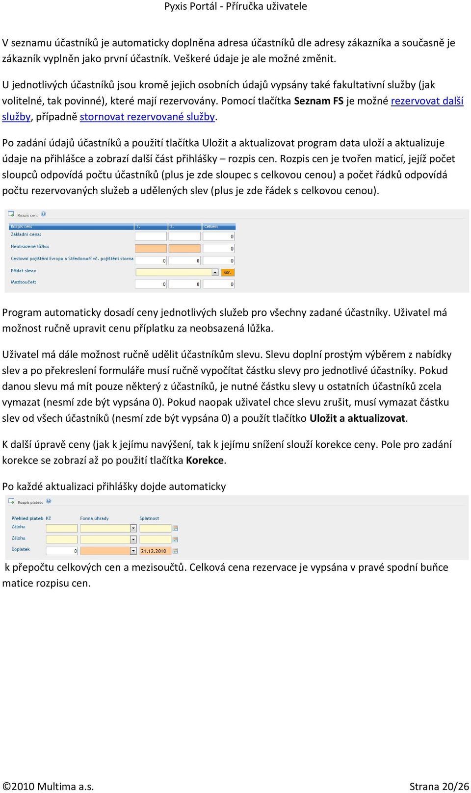 Pomocí tlačítka Seznam FS je možné rezervovat další služby, případně stornovat rezervované služby.