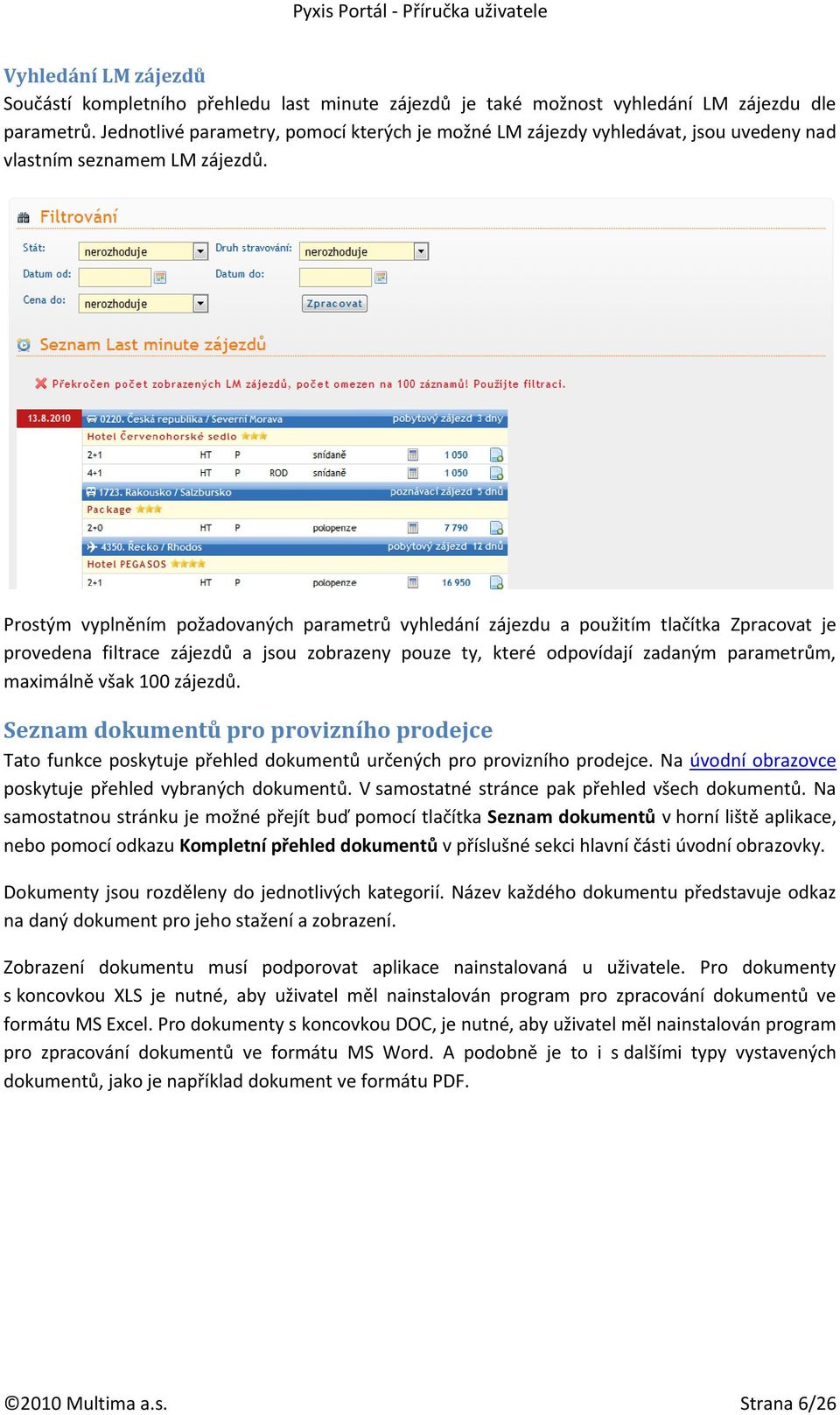 Prostým vyplněním požadovaných parametrů vyhledání zájezdu a použitím tlačítka Zpracovat je provedena filtrace zájezdů a jsou zobrazeny pouze ty, které odpovídají zadaným parametrům, maximálně však