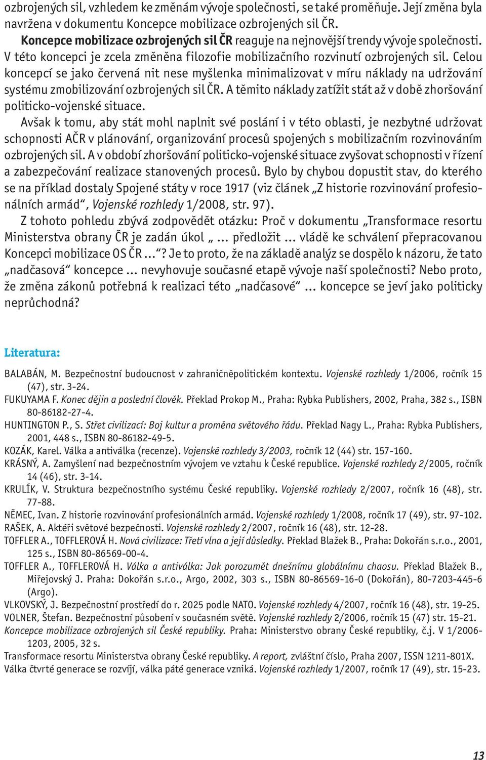 Celou koncepcí se jako červená nit nese myšlenka minimalizovat v míru náklady na udržování systému zmobilizování ozbrojených sil ČR.