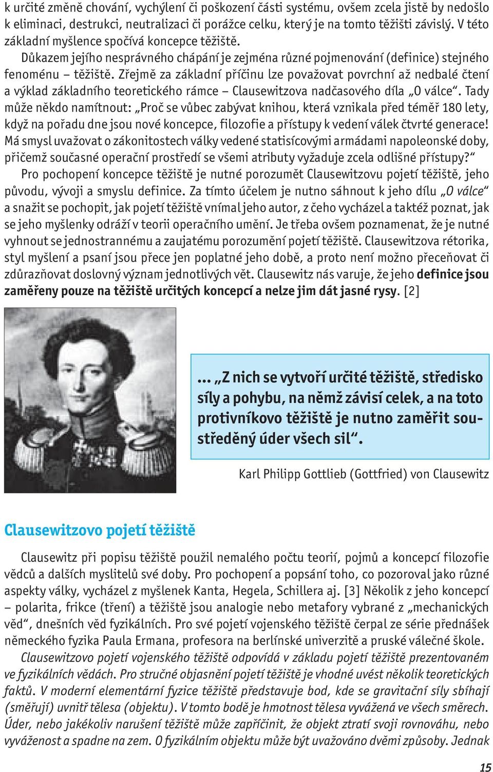 Zřejmě za základní příčinu lze považovat povrchní až nedbalé čtení a výklad základního teoretického rámce Clausewitzova nadčasového díla O válce.