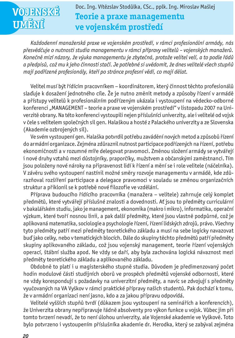 Miroslav Mašlej Teorie a praxe managementu ve vojenském prostředí Každodenní manažerská praxe ve vojenském prostředí, v rámci profesionální armády, nás přesvědčuje o nutnosti studia managementu v