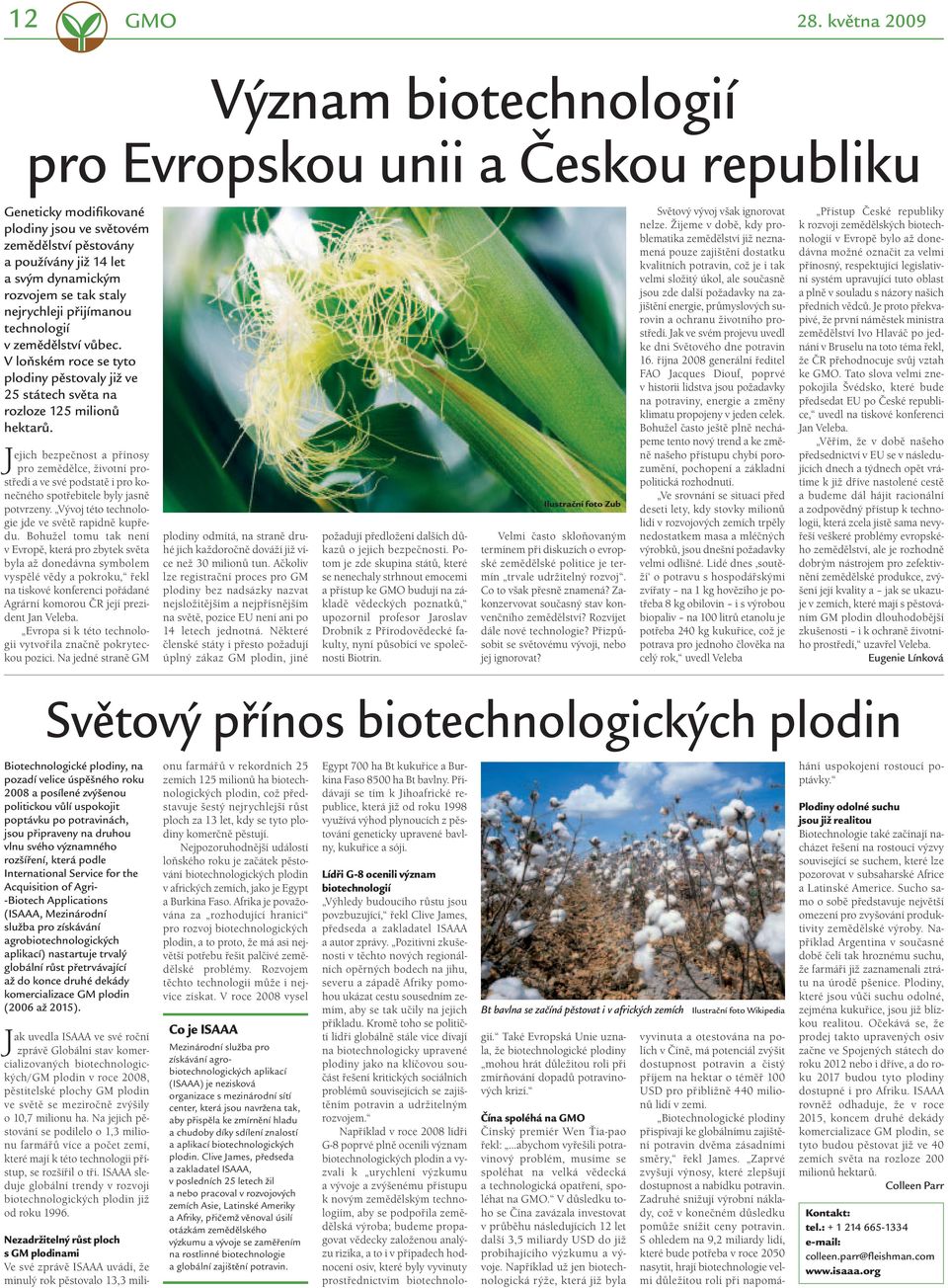 staly nejrychleji přijímanou technologií v zemědělství vůbec. V loňském roce se tyto plodiny pěstovaly již ve 25 státech světa na rozloze 125 milionů hektarů.