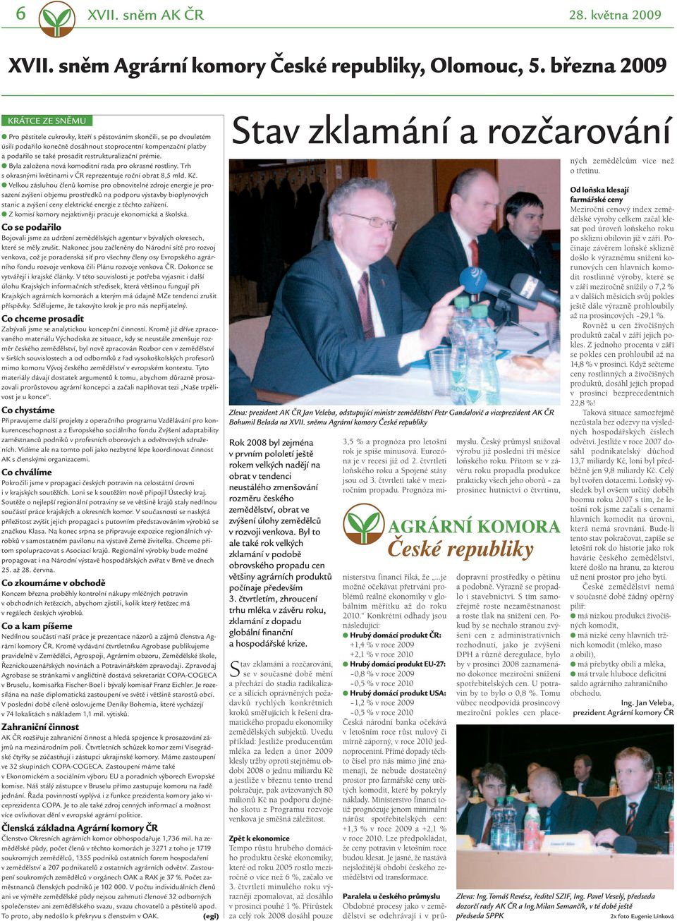 restrukturalizační prémie. Byla založena nová komoditní rada pro okrasné rostliny. Trh s okrasnými květinami v ČR reprezentuje roční obrat 8,5 mld. Kč.