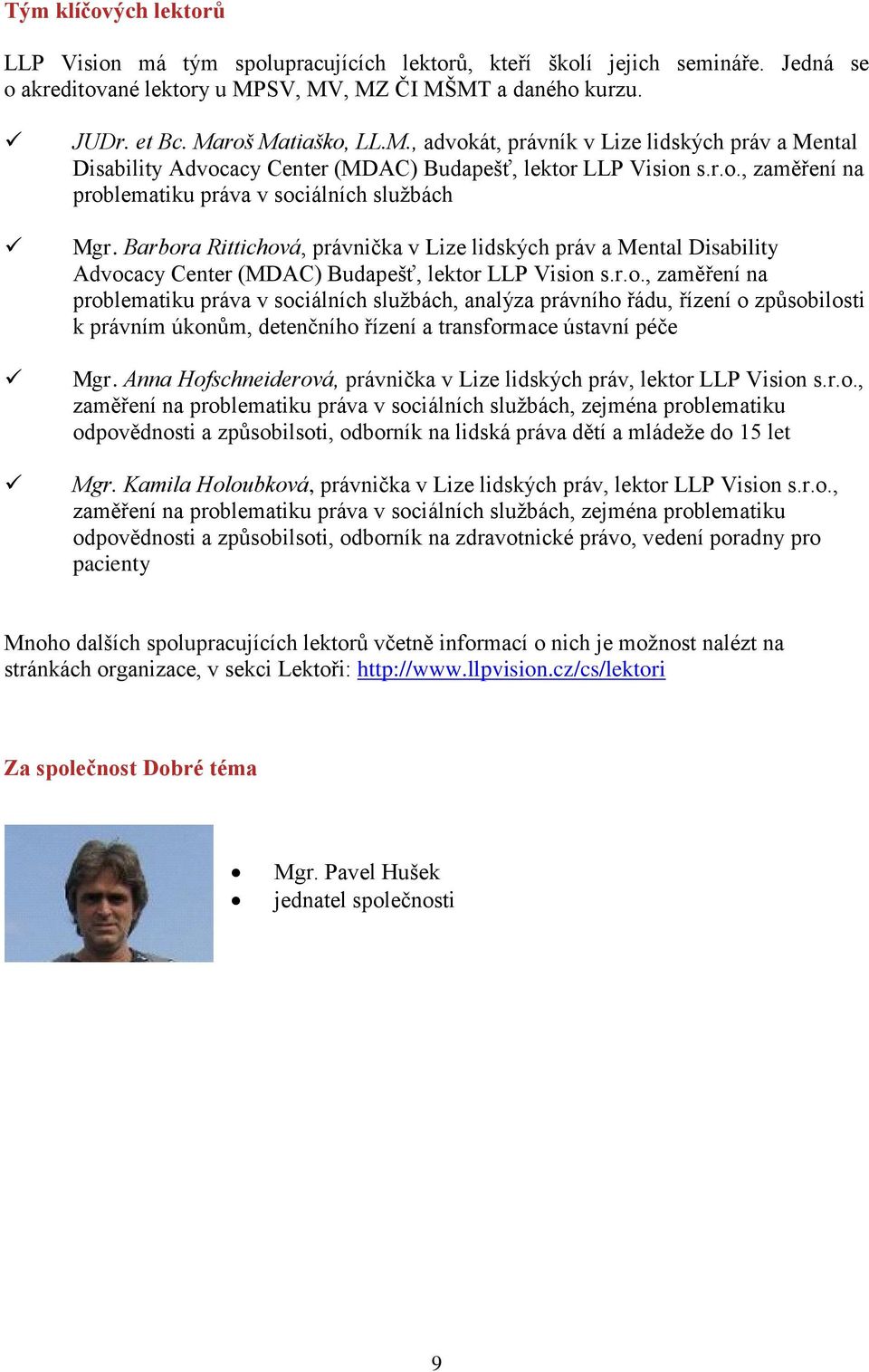 Barbora Rittichová, právnička v Lize lidských práv a Mental Disability Advocacy Center (MDAC) Budapešť, lektor LLP Vision s.r.o., zaměření na problematiku práva v sociálních službách, analýza právního řádu, řízení o způsobilosti k právním úkonům, detenčního řízení a transformace ústavní péče Mgr.