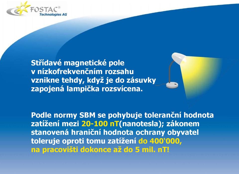 Podle normy SBM se pohybuje toleranční hodnota zatížení mezi 20-100 nt(nanotesla);