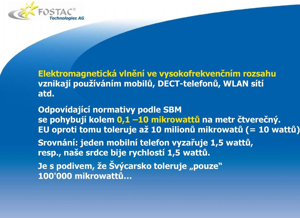 EU oproti tomu toleruje až 10 milionů mikrowatů (= 10 wattů) Srovnání: jeden mobilní telefon vyzařuje