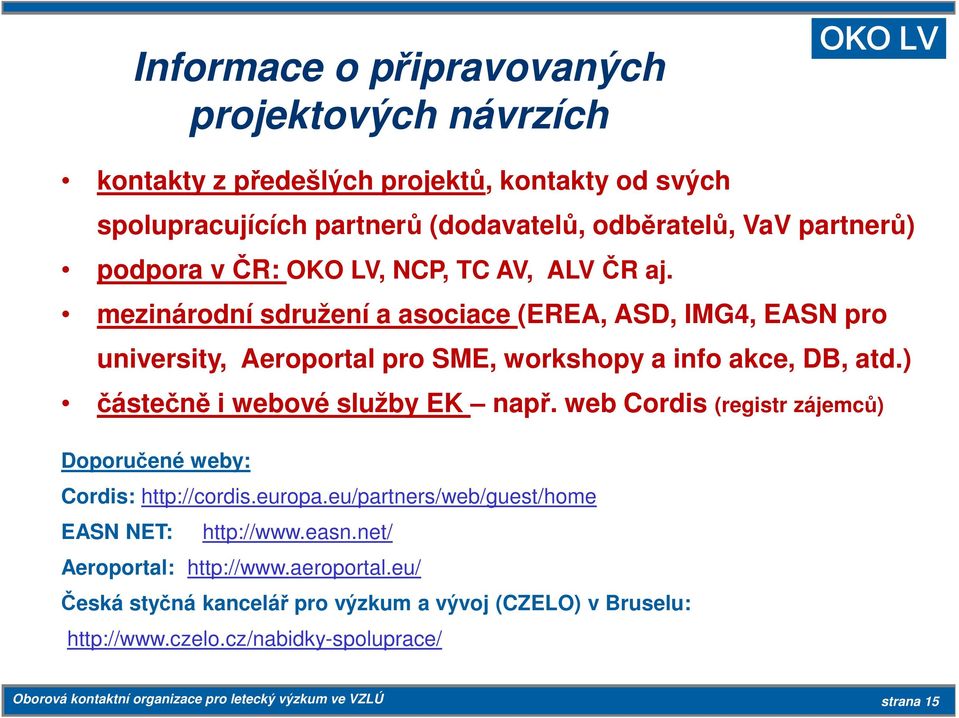 ) částečně i webové služby EK např. web Cordis (registr zájemců) Doporučené weby: Cordis: http://cordis.europa.eu/partners/web/guest/home EASN NET: http://www.easn.