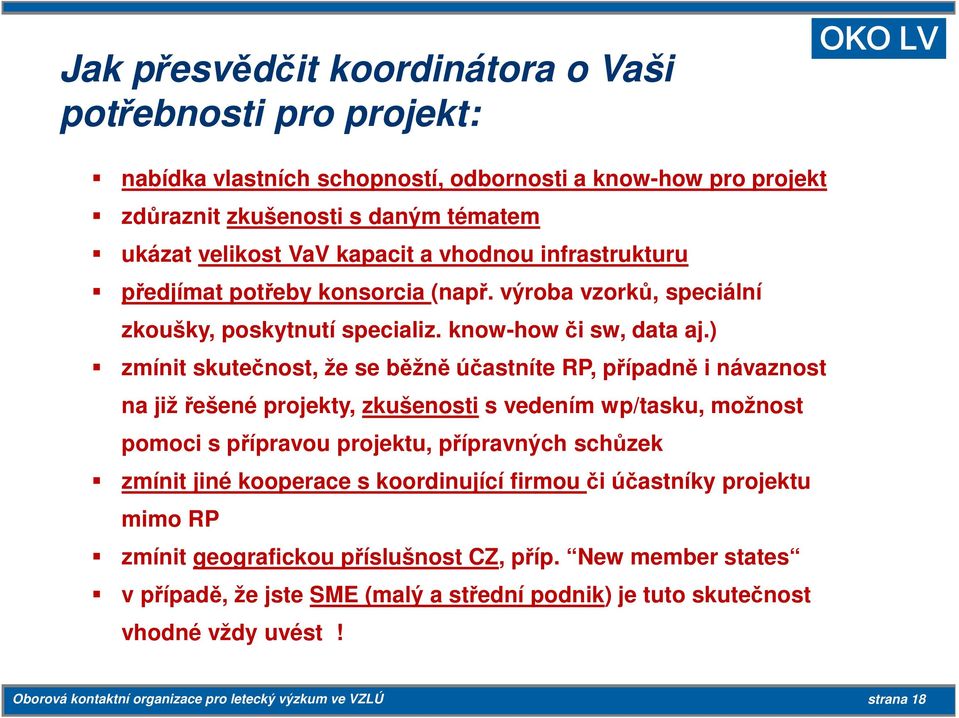 ) zmínit skutečnost, že se běžně účastníte RP, případně i návaznost na již řešené projekty, zkušenosti s vedením wp/tasku, možnost pomoci s přípravou projektu, přípravných schůzek zmínit jiné