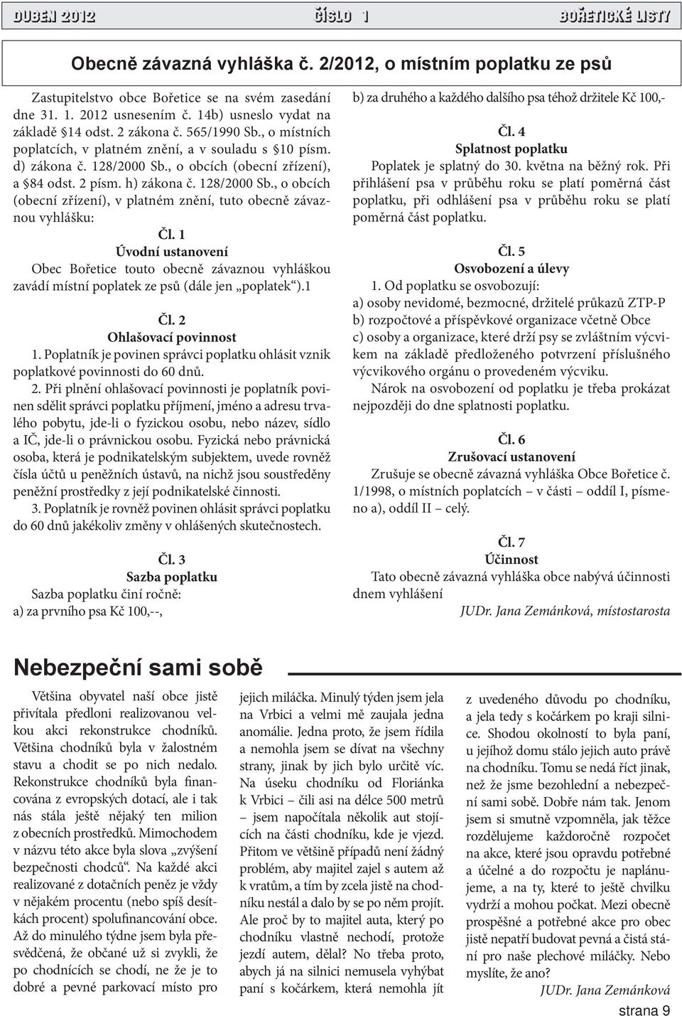 1 Úvodní ustanovení Obec Bořetice touto obecně závaznou vyhláškou zavádí místní poplatek ze psů (dále jen poplatek ).1 Čl. 2 Ohlašovací povinnost 1.