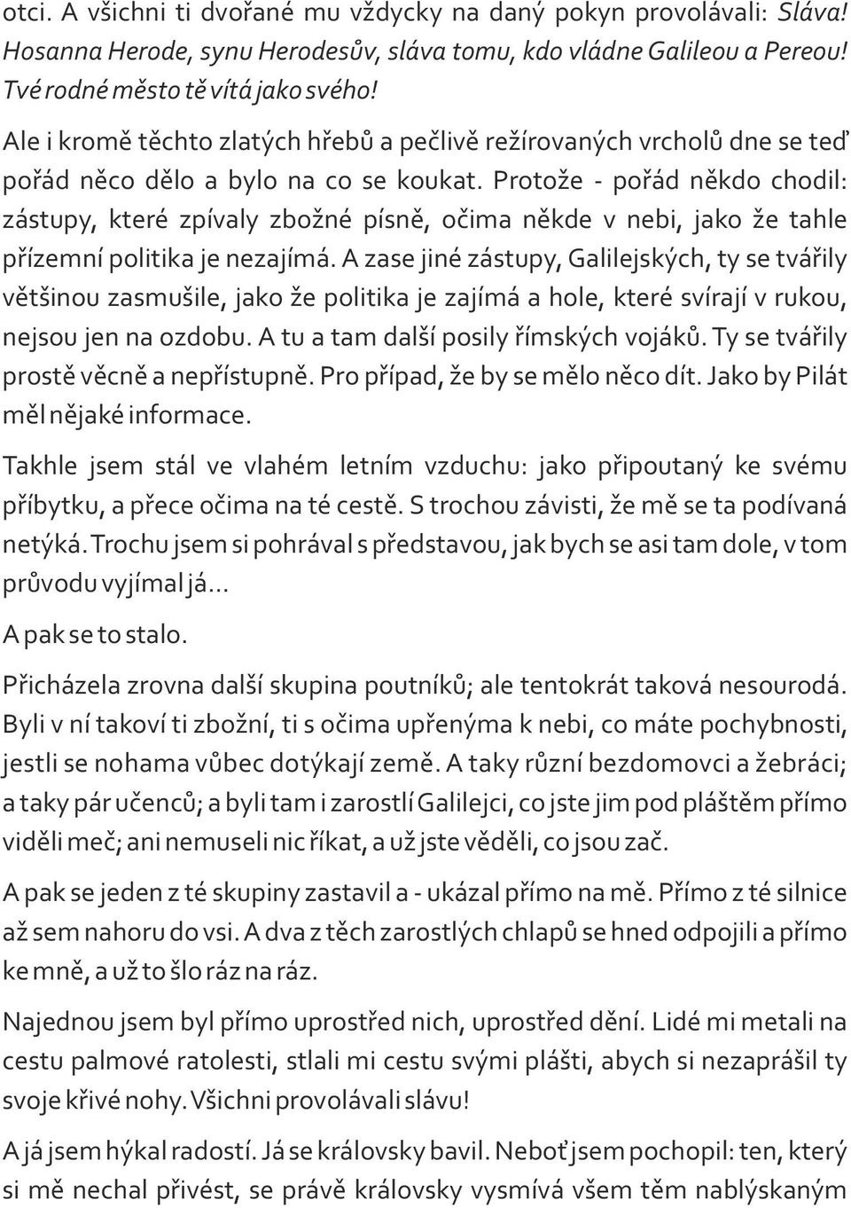 Protože - pořád někdo chodil: zástupy, které zpívaly zbožné písně, očima někde v nebi, jako že tahle přízemní politika je nezajímá.