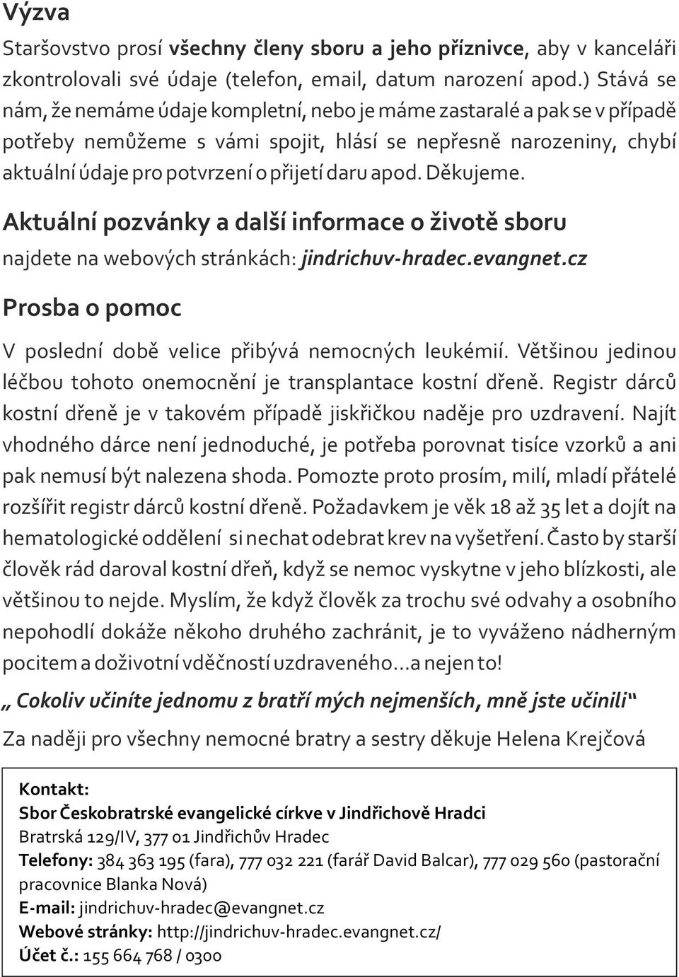 apod. Děkujeme. Aktuální pozvánky a další informace o životě sboru najdete na webových stránkách: jindrichuv-hradec.evangnet.cz Prosba o pomoc V poslední době velice přibývá nemocných leukémií.