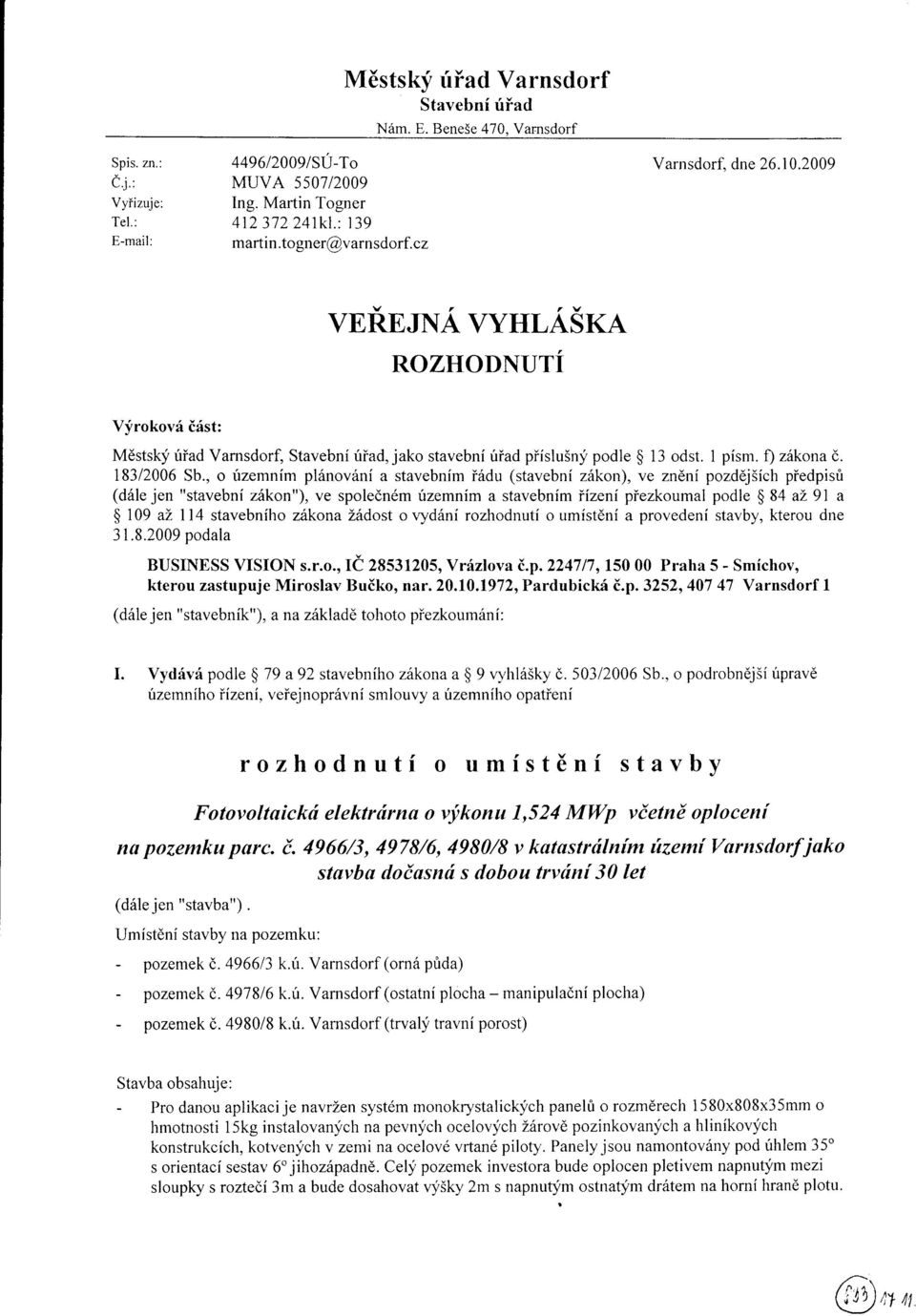 , o územním plónovóní a stavebním Íódu (stavební zékon), ve znéní pozdéjiích péedpisú (dóle jen "stavební zókon"), ve spoleóném územním a stavebním iízení piezkoumal podle $ 84 al 91 a $ 109 az 114