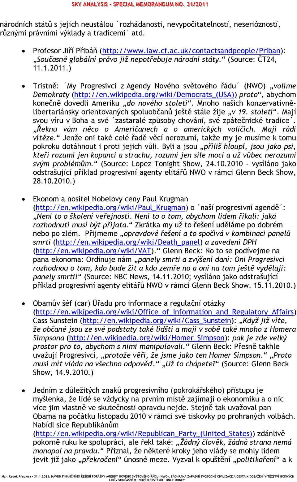 ) Tristně: My Progresivci z Agendy Nového světového řádu (NWO) volíme Demokraty (http://en.wikipedia.org/wiki/democrats_(usa)) proto, abychom konečně dovedli Ameriku do nového století.