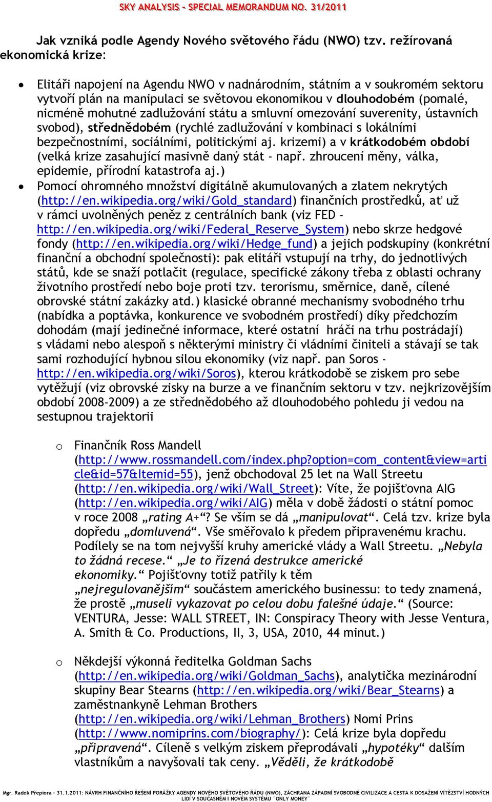 zadlužování státu a smluvní omezování suverenity, ústavních svobod), střednědobém (rychlé zadlužování v kombinaci s lokálními bezpečnostními, sociálními, politickými aj.